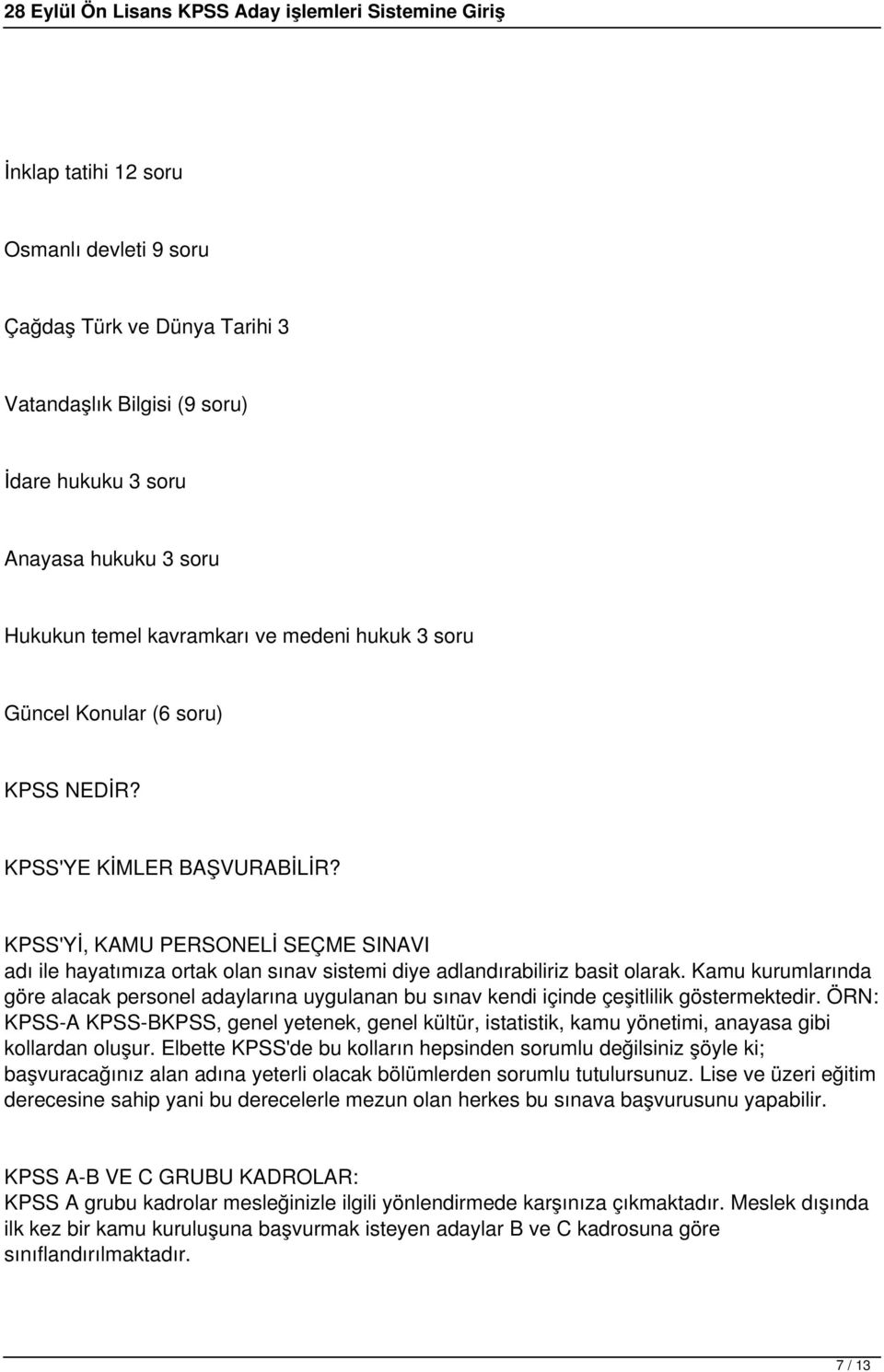 Kamu kurumlarında göre alacak personel adaylarına uygulanan bu sınav kendi içinde çeşitlilik göstermektedir.