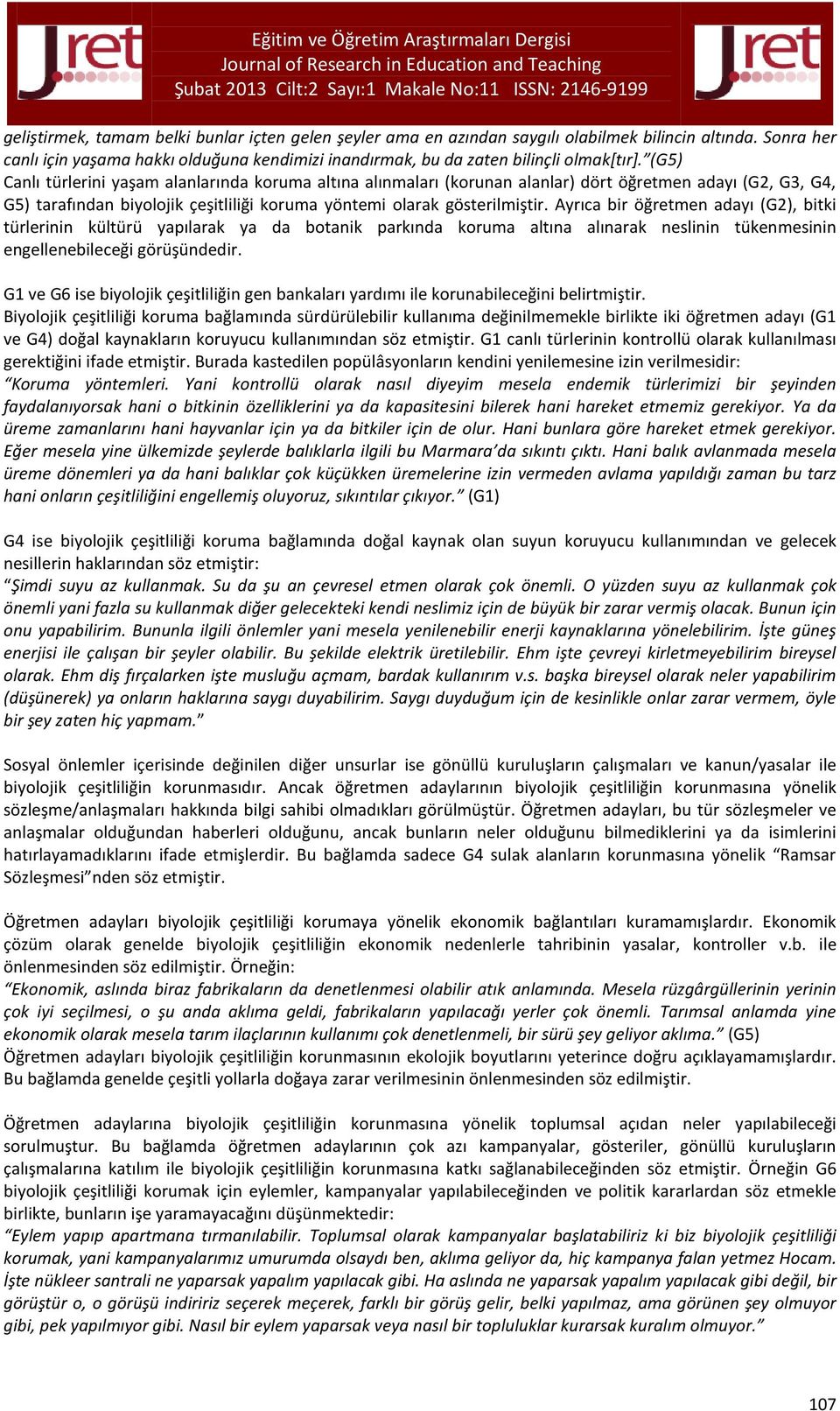 Ayrıca bir öğretmen adayı (G2), bitki türlerinin kültürü yapılarak ya da botanik parkında koruma altına alınarak neslinin tükenmesinin engellenebileceği görüşündedir.