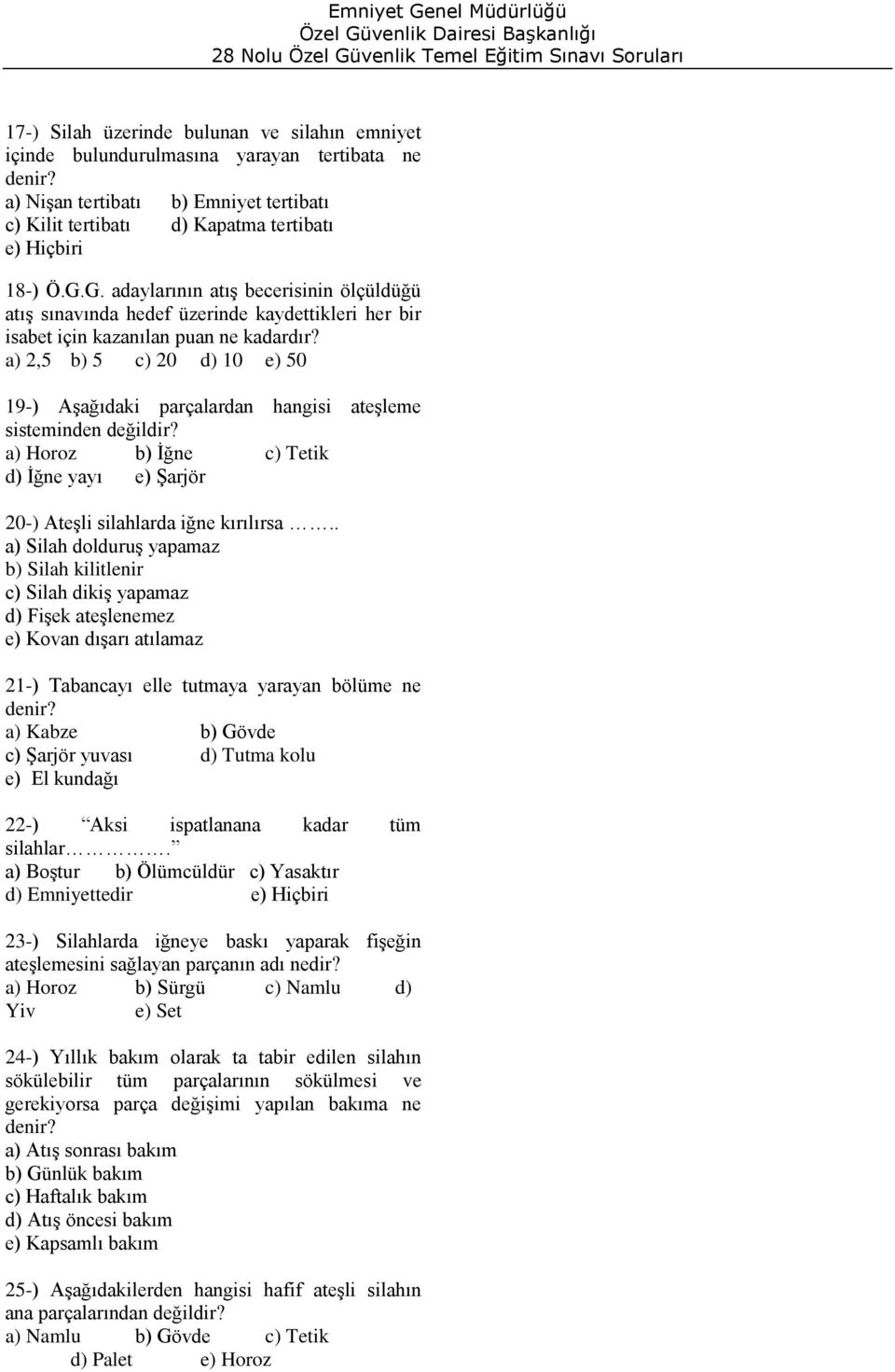 a) 2,5 b) 5 c) 20 d) 10 e) 50 19-) Aşağıdaki parçalardan hangisi ateşleme sisteminden değildir? a) Horoz b) İğne c) Tetik d) İğne yayı e) Şarjör 20-) Ateşli silahlarda iğne kırılırsa.