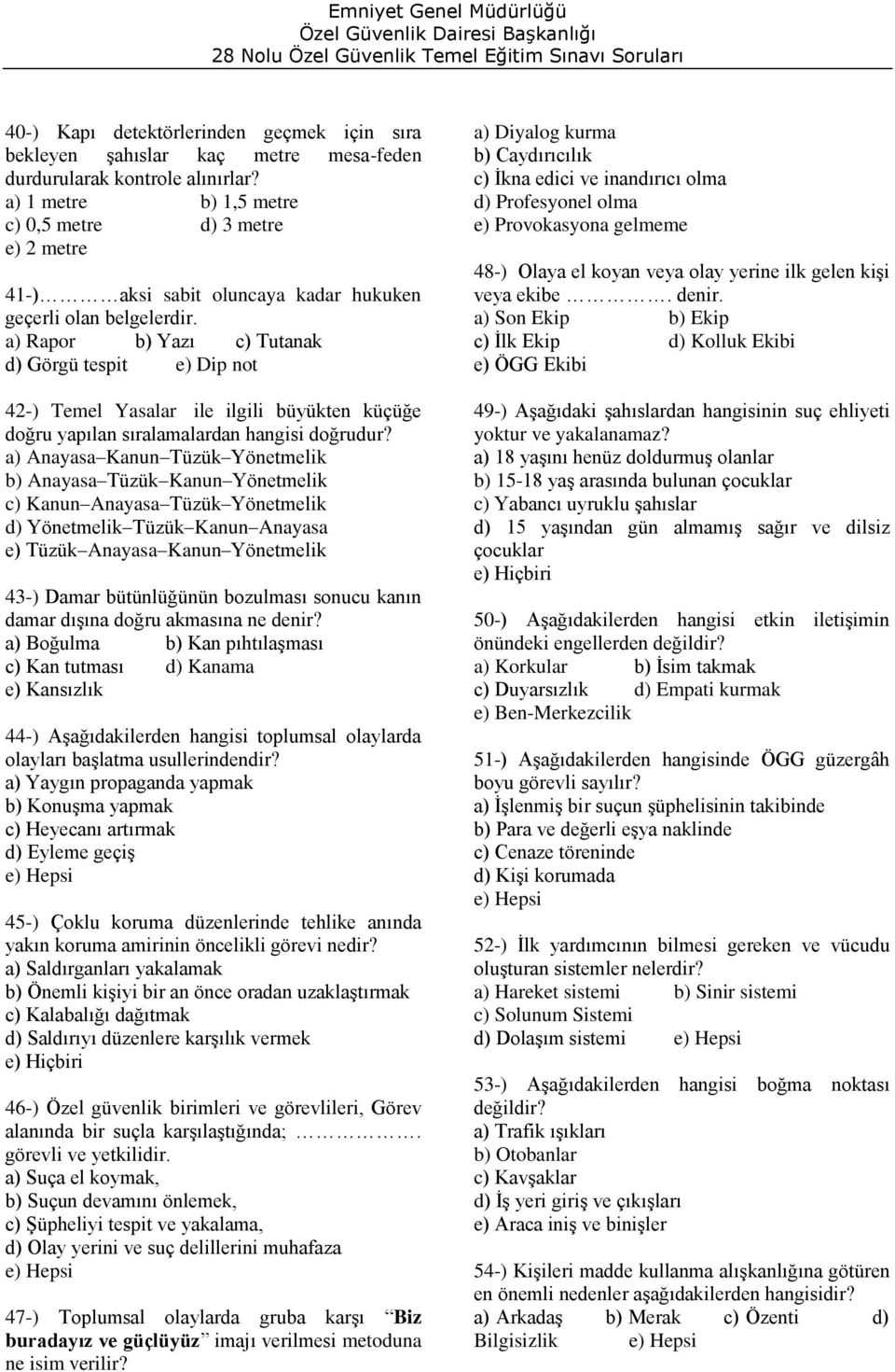 a) Rapor b) Yazı c) Tutanak d) Görgü tespit e) Dip not 42-) Temel Yasalar ile ilgili büyükten küçüğe doğru yapılan sıralamalardan hangisi doğrudur?