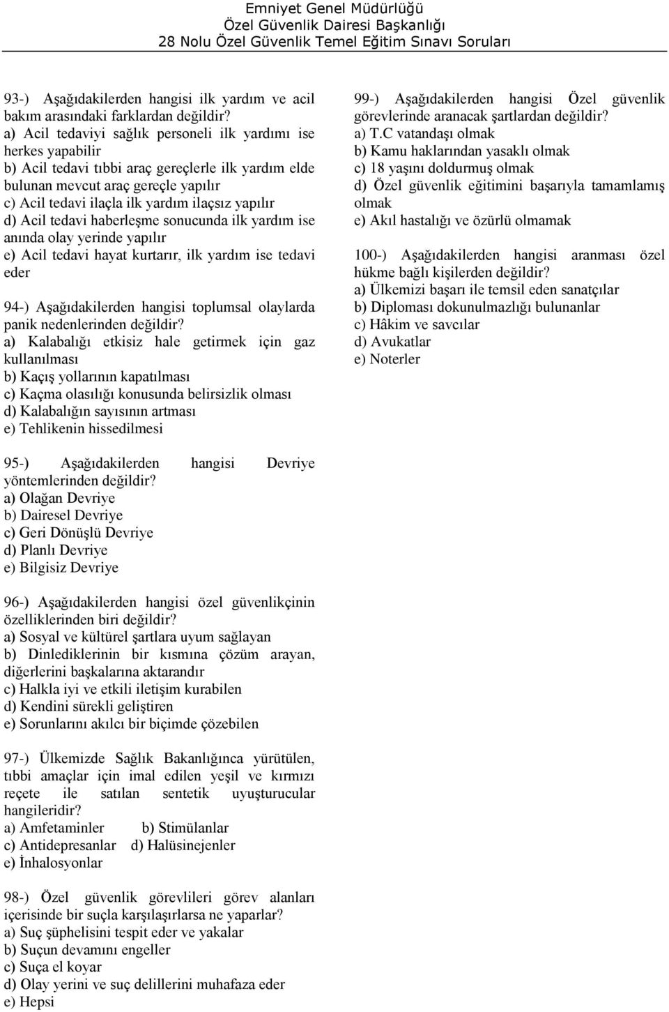 yapılır d) Acil tedavi haberleşme sonucunda ilk yardım ise anında olay yerinde yapılır e) Acil tedavi hayat kurtarır, ilk yardım ise tedavi eder 94-) Aşağıdakilerden hangisi toplumsal olaylarda panik