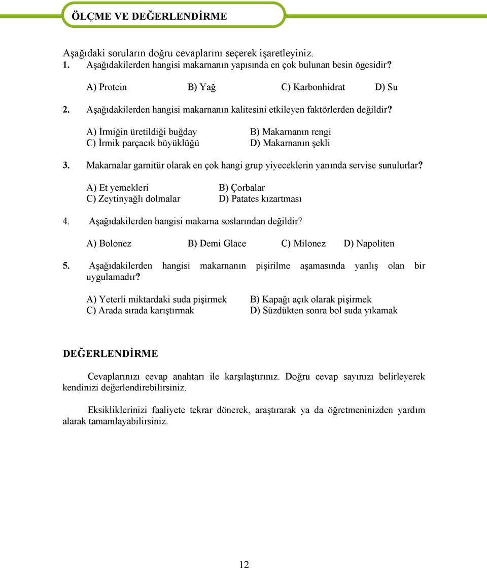 A) İrmiğin üretildiği buğday B) Makarnanın rengi C) İrmik parçacık büyüklüğü D) Makarnanın şekli 3. Makarnalar garnitür larak en çk hangi grup yiyeceklerin yanında servise sunulurlar?