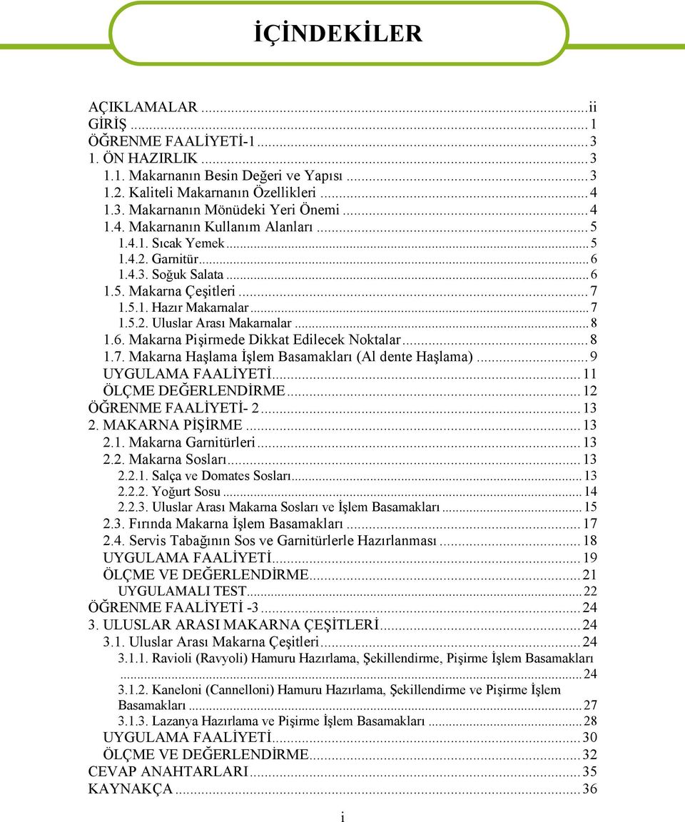 6. Makarna Pişirmede Dikkat Edilecek Nktalar...8 1.7. Makarna Haşlama İşlem Basamakları (Al dente Haşlama)...9 UYGULAMA FAALİYETİ...11 ÖLÇME DEĞERLENDİRME...12 ÖĞRENME FAALİYETİ- 2...13 2.