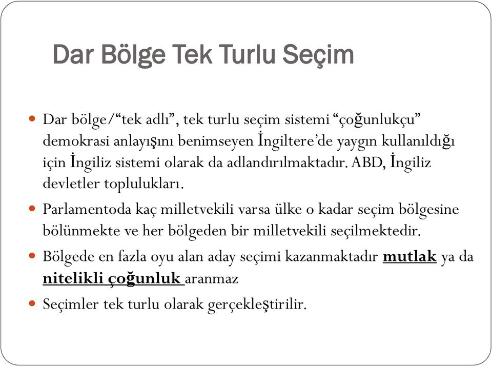 Parlamentoda kaç milletvekili varsa ülke o kadar seçim bölgesine bölünmekte ve her bölgeden bir milletvekili seçilmektedir.