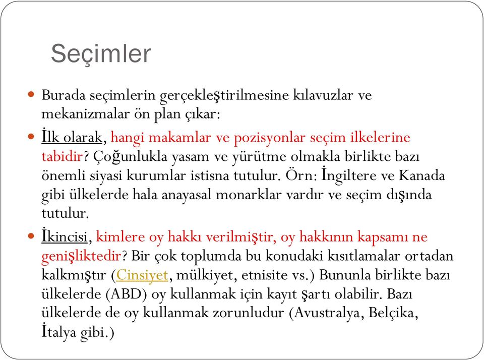 Örn: İngiltere ve Kanada gibi ülkelerde hala anayasal monarklar vardır ve seçim dışında tutulur.