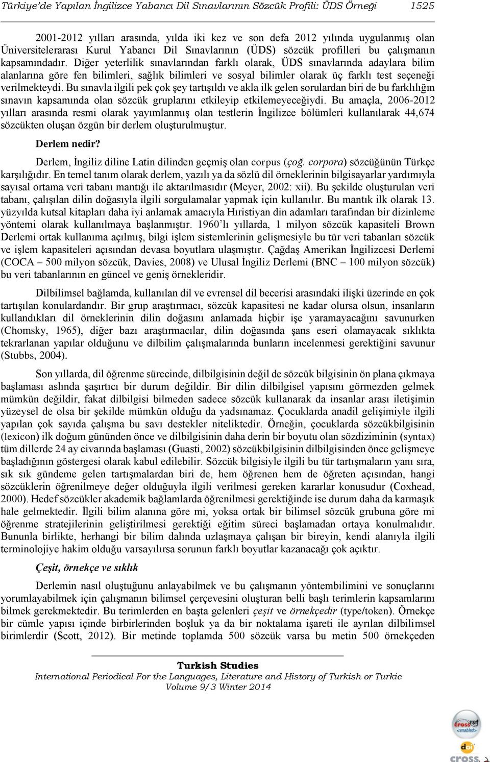 Diğer yeterlilik sınavlarından farklı olarak, ÜDS sınavlarında adaylara bilim alanlarına göre fen bilimleri, sağlık bilimleri ve sosyal bilimler olarak üç farklı test seçeneği verilmekteydi.