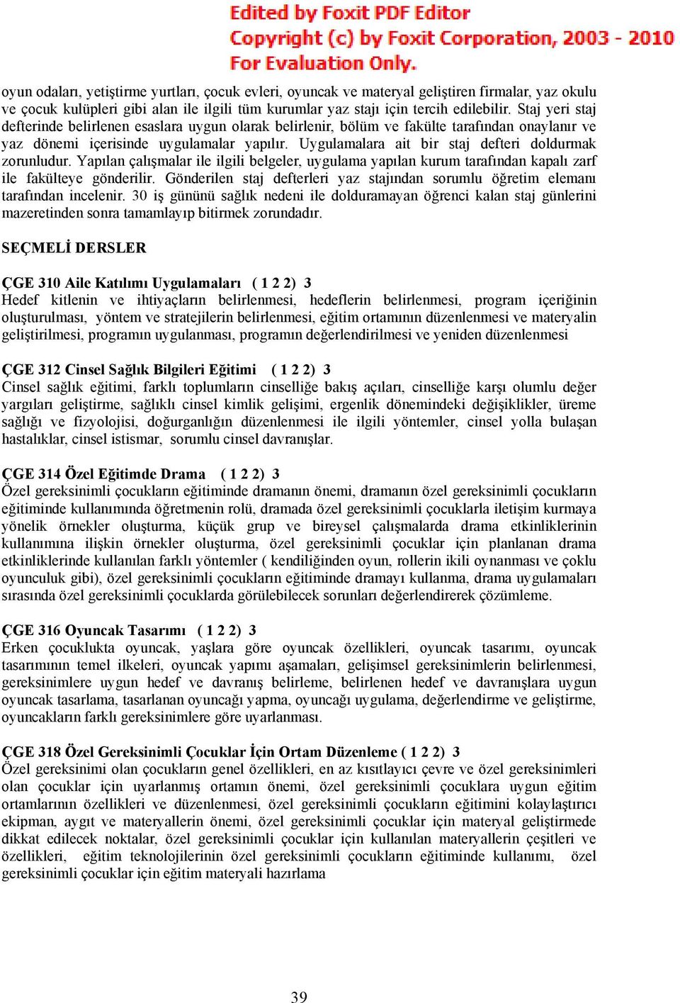 Uygulamalara ait bir staj defteri doldurmak zorunludur. Yapılan çalışmalar ile ilgili belgeler, uygulama yapılan kurum tarafından kapalı zarf ile fakülteye gönderilir.