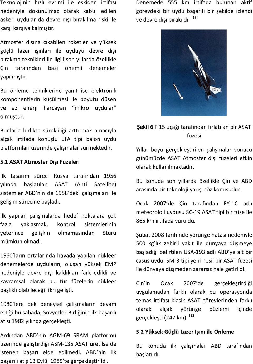 [13] Atmosfer dışına çıkabilen roketler ve yüksek güçlü lazer ışınları ile uyduyu devre dışı bırakma teknikleri ile ilgili son yıllarda özellikle Çin tarafından bazı önemli denemeler yapılmıştır.