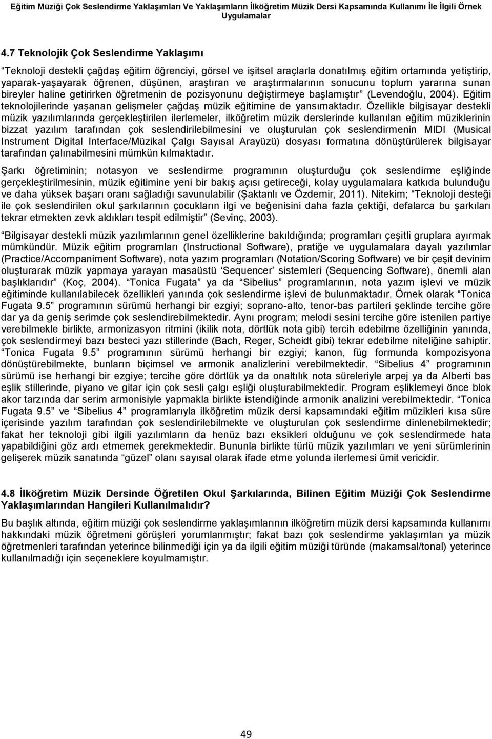 araştırmalarının sonucunu toplum yararına sunan bireyler haline getirirken öğretmenin de pozisyonunu değiştirmeye başlamıştır (Levendoğlu, 2004).