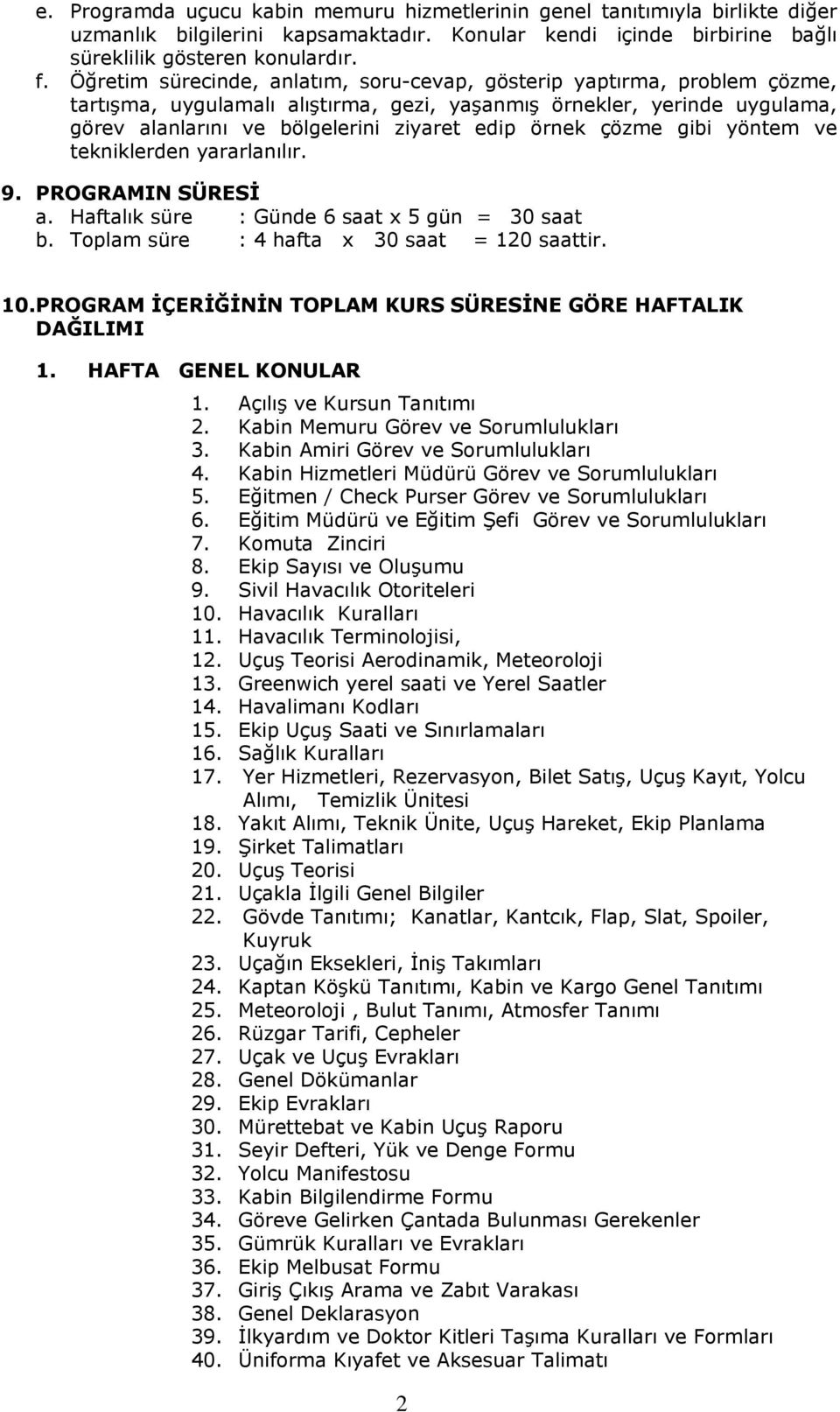 çözme gibi yöntem ve tekniklerden yararlanılır. 9. PROGRAMIN SÜRESİ a. Haftalık süre : Günde 6 saat x 5 gün = 30 saat b. Toplam süre : 4 hafta x 30 saat = 120 saattir. 10.