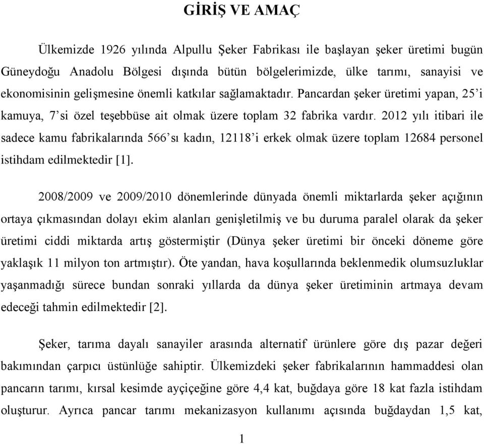 2012 yılı itibari ile sadece kamu fabrikalarında 566 sı kadın, 12118 i erkek olmak üzere toplam 12684 personel istihdam edilmektedir [1].