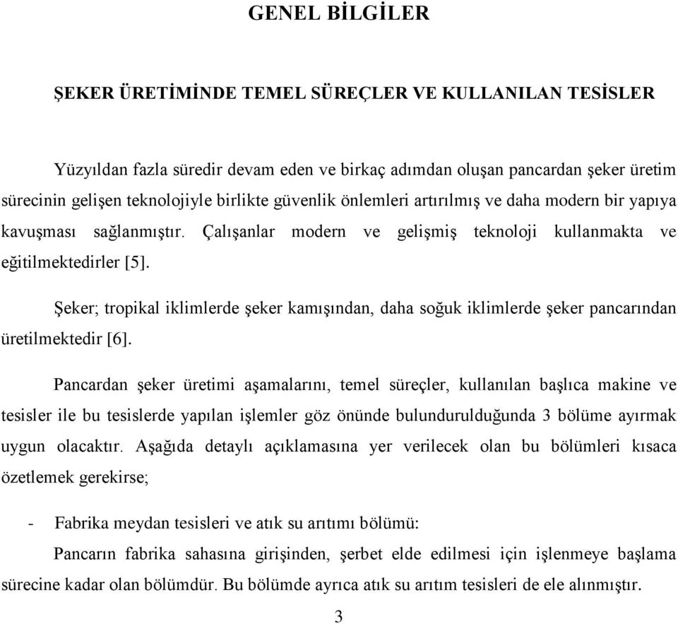 Şeker; tropikal iklimlerde şeker kamışından, daha soğuk iklimlerde şeker pancarından üretilmektedir [6].