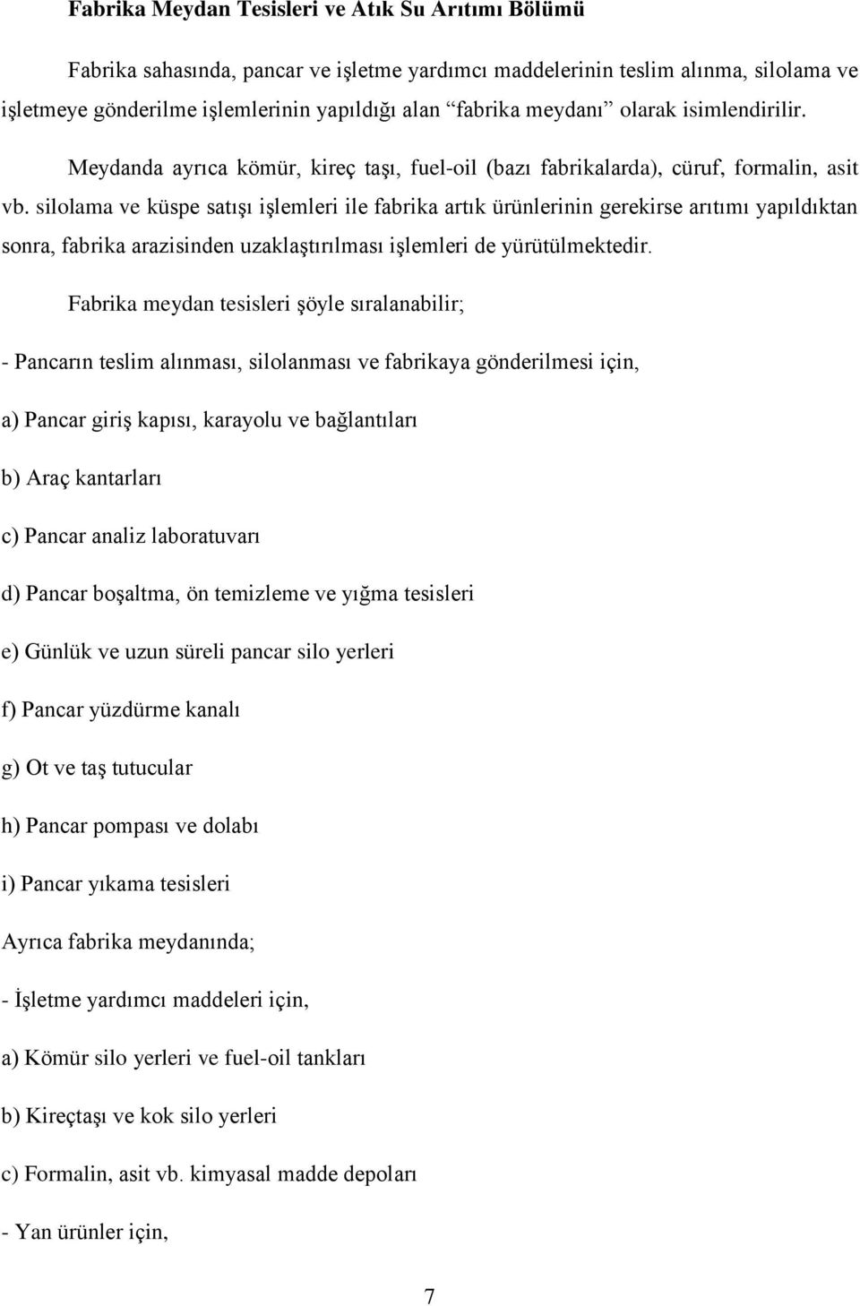 silolama ve küspe satışı işlemleri ile fabrika artık ürünlerinin gerekirse arıtımı yapıldıktan sonra, fabrika arazisinden uzaklaştırılması işlemleri de yürütülmektedir.