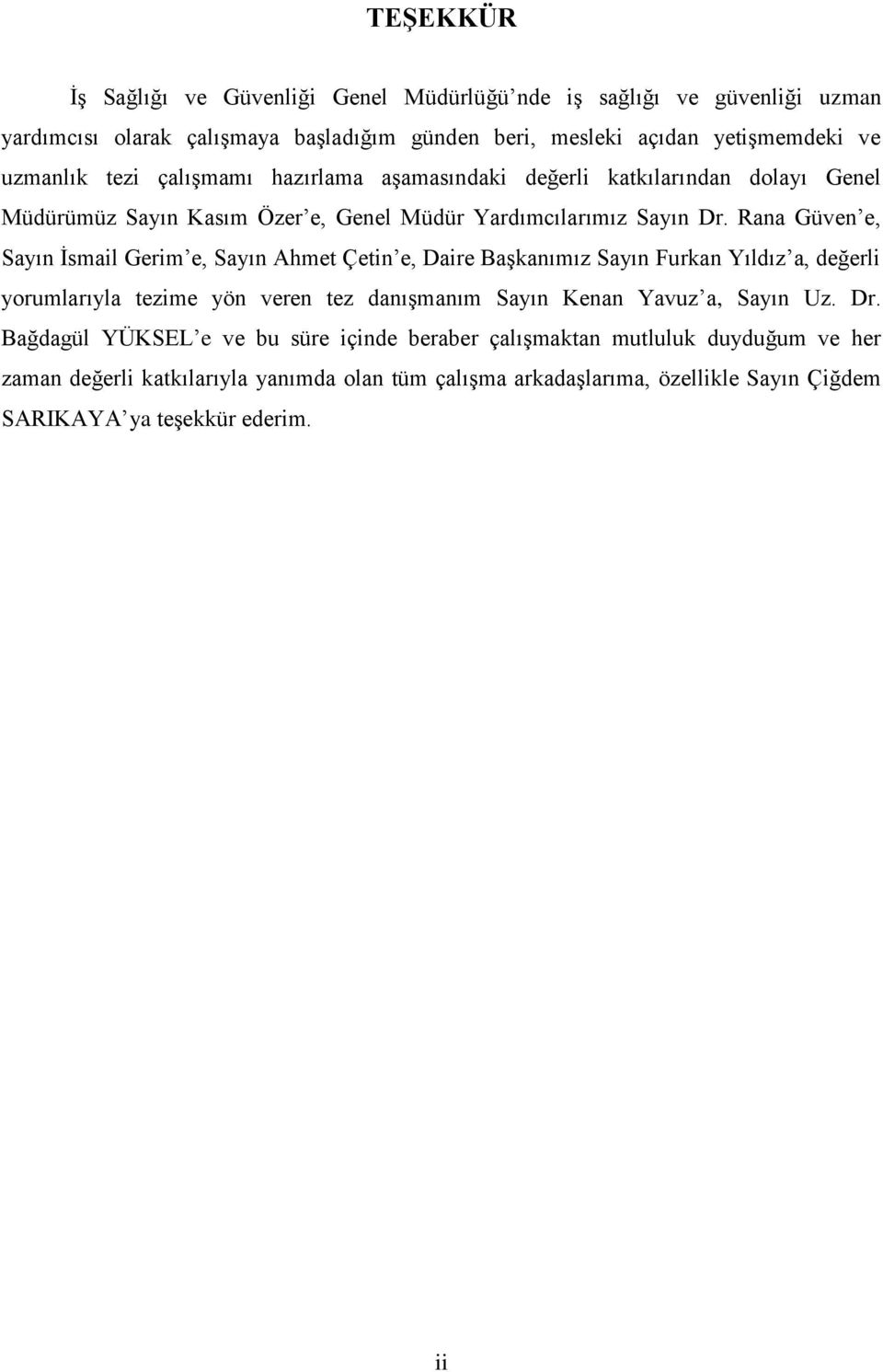 Rana Güven e, Sayın İsmail Gerim e, Sayın Ahmet Çetin e, Daire Başkanımız Sayın Furkan Yıldız a, değerli yorumlarıyla tezime yön veren tez danışmanım Sayın Kenan Yavuz a,