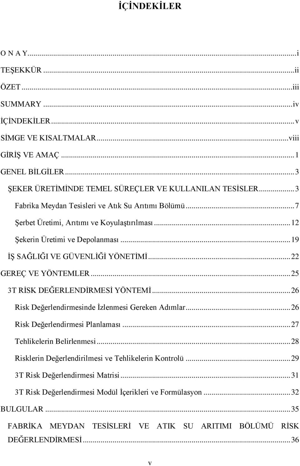 .. 19 İŞ SAĞLIĞI VE GÜVENLİĞİ YÖNETİMİ... 22 GEREÇ VE YÖNTEMLER... 25 3T RİSK DEĞERLENDİRMESİ YÖNTEMİ... 26 Risk Değerlendirmesinde İzlenmesi Gereken Adımlar... 26 Risk Değerlendirmesi Planlaması.