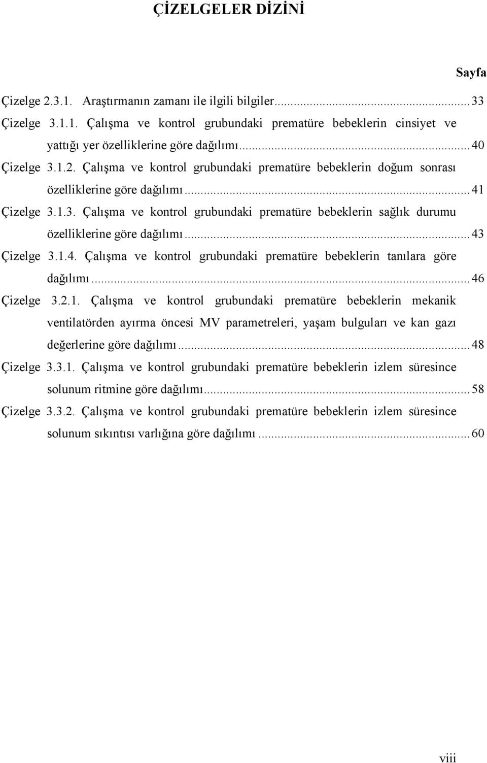 .. 43 Çizelge 3.1.4. Çalışma ve kontrol grubundaki prematüre bebeklerin tanılara göre dağılımı... 46 Çizelge 3.2.1. Çalışma ve kontrol grubundaki prematüre bebeklerin mekanik ventilatörden ayırma öncesi MV parametreleri, yaşam bulguları ve kan gazı değerlerine göre dağılımı.