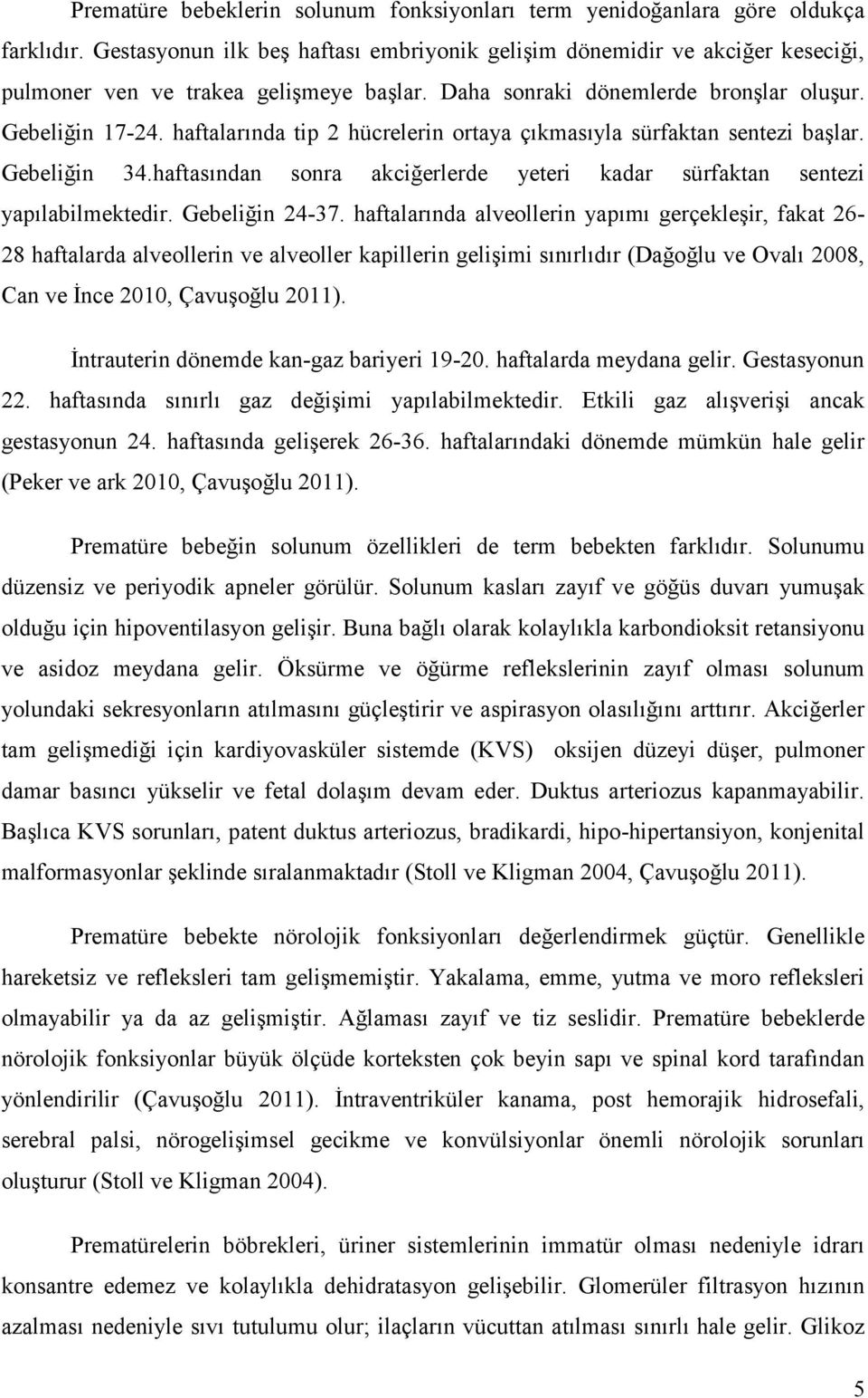 haftalarında tip 2 hücrelerin ortaya çıkmasıyla sürfaktan sentezi başlar. Gebeliğin 34.haftasından sonra akciğerlerde yeteri kadar sürfaktan sentezi yapılabilmektedir. Gebeliğin 24-37.