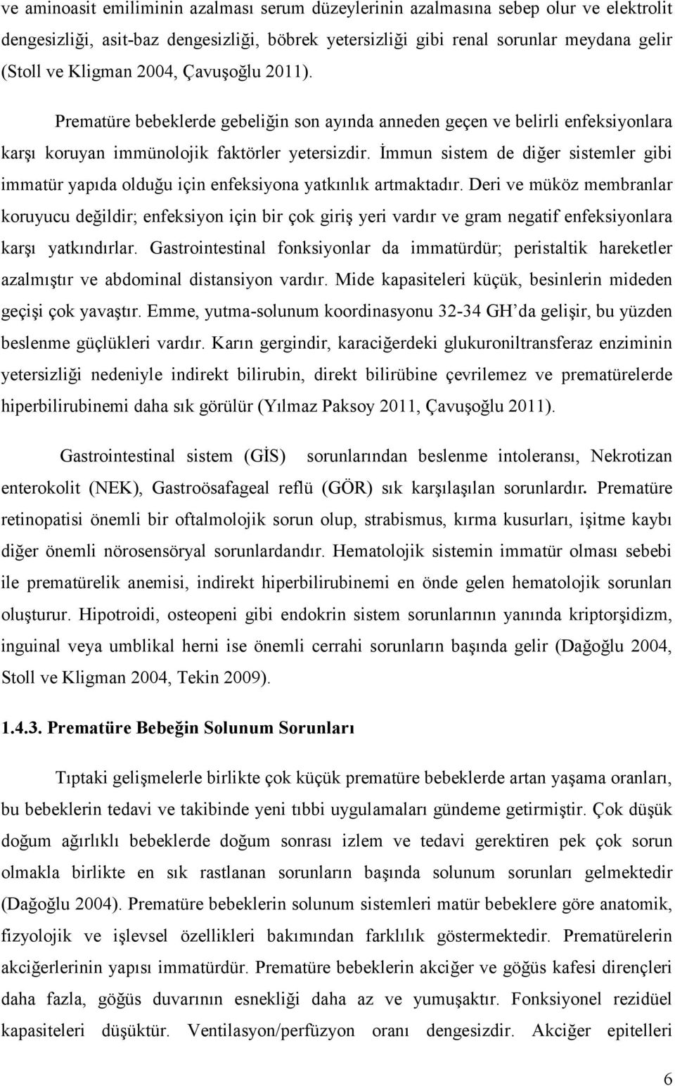 İmmun sistem de diğer sistemler gibi immatür yapıda olduğu için enfeksiyona yatkınlık artmaktadır.