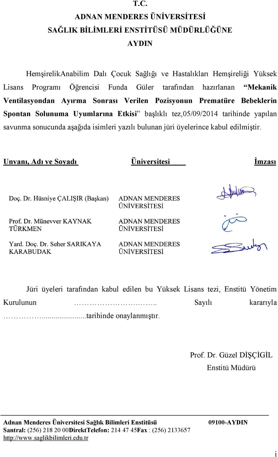 isimleri yazılı bulunan jüri üyelerince kabul edilmiştir. Unvanı, Adı ve Soyadı Üniversitesi İmzası Jüri üyeleri tarafından kabul edilen bu Yüksek Lisans tezi, Enstitü Yönetim Kurulunun.