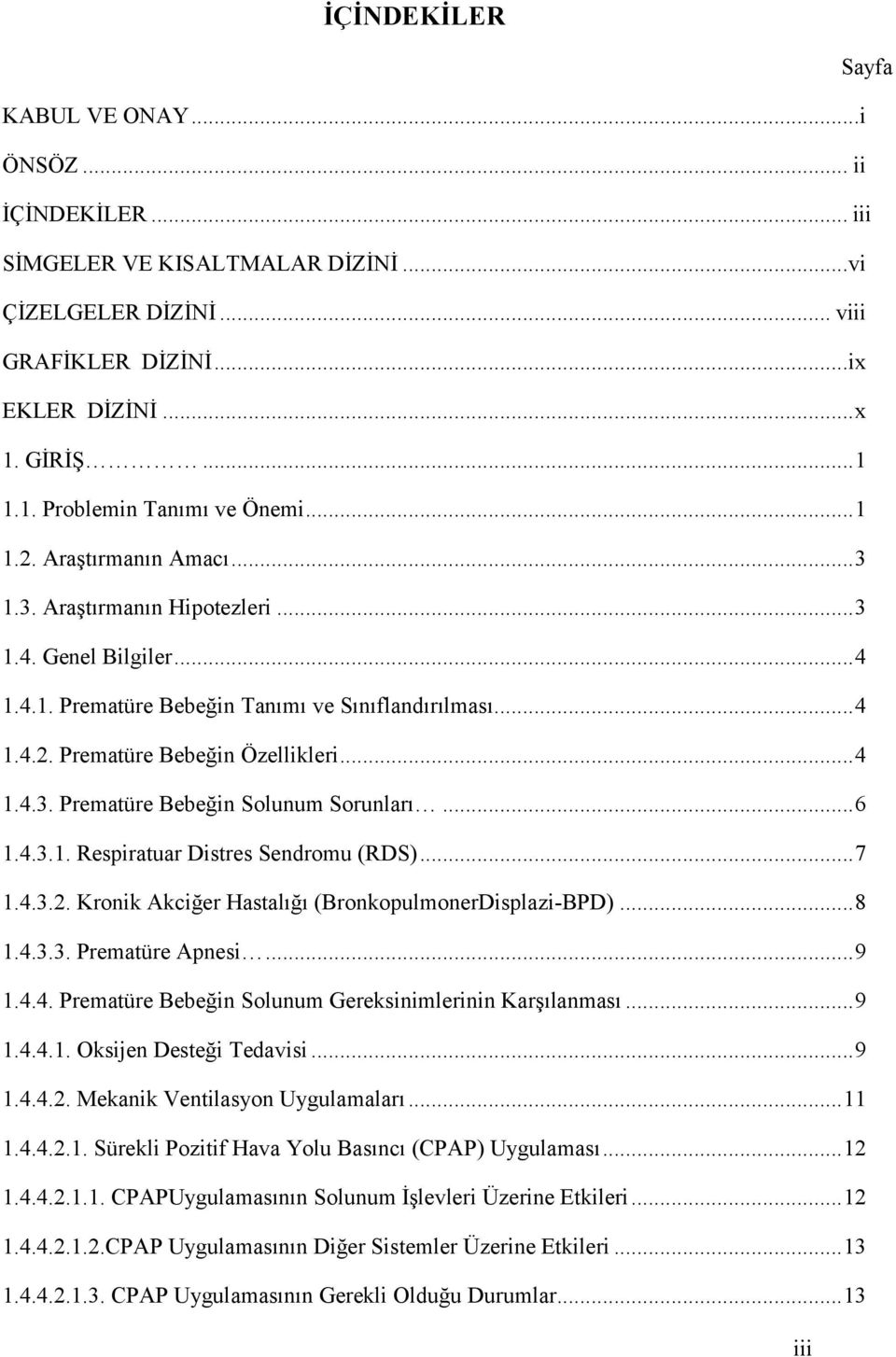 .. 4 1.4.3. Prematüre Bebeğin Solunum Sorunları... 6 1.4.3.1. Respiratuar Distres Sendromu (RDS)... 7 1.4.3.2. Kronik Akciğer Hastalığı (BronkopulmonerDisplazi-BPD)... 8 1.4.3.3. Prematüre Apnesi.