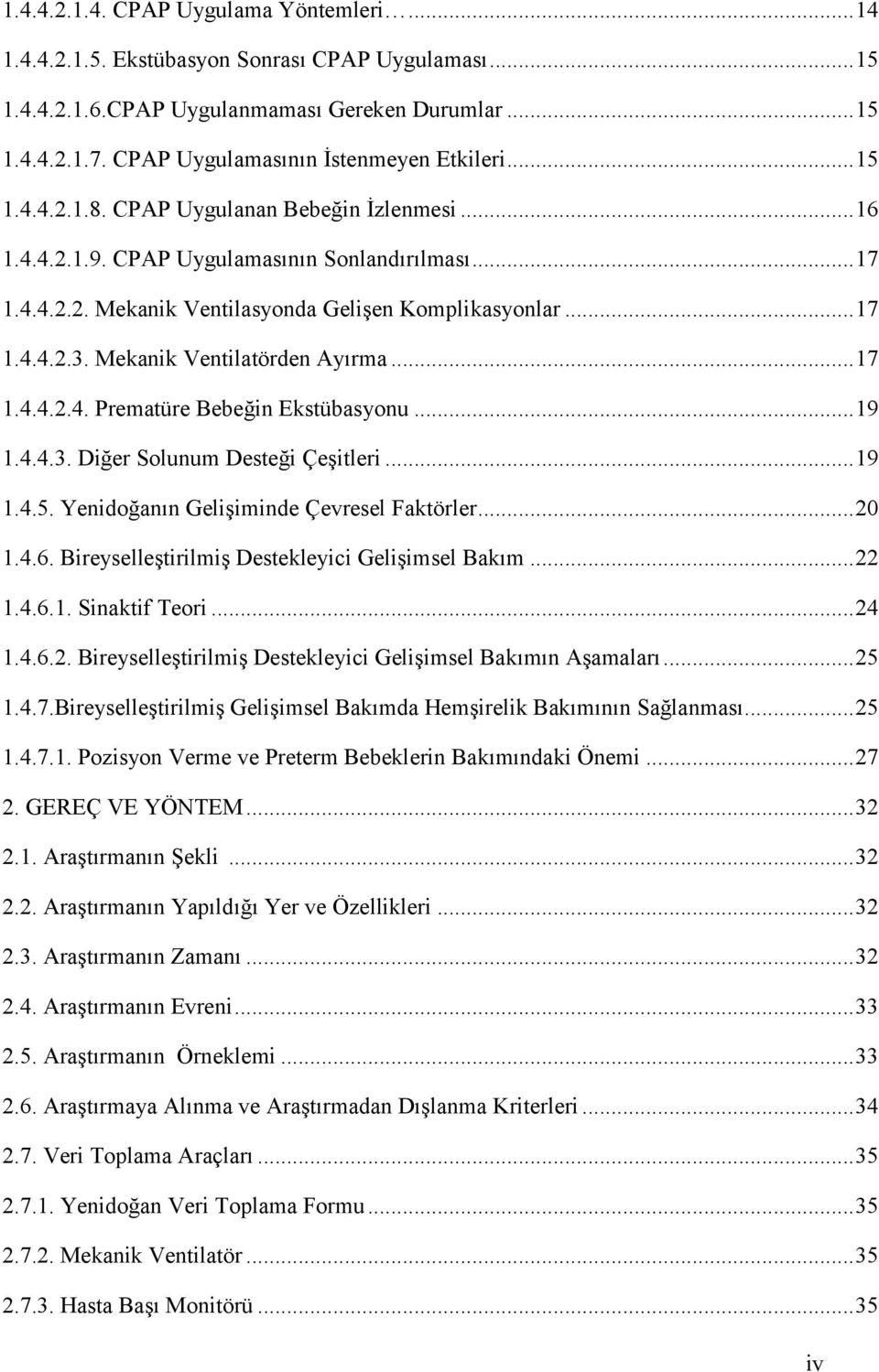 .. 17 1.4.4.2.3. Mekanik Ventilatörden Ayırma... 17 1.4.4.2.4. Prematüre Bebeğin Ekstübasyonu... 19 1.4.4.3. Diğer Solunum Desteği Çeşitleri... 19 1.4.5. Yenidoğanın Gelişiminde Çevresel Faktörler.