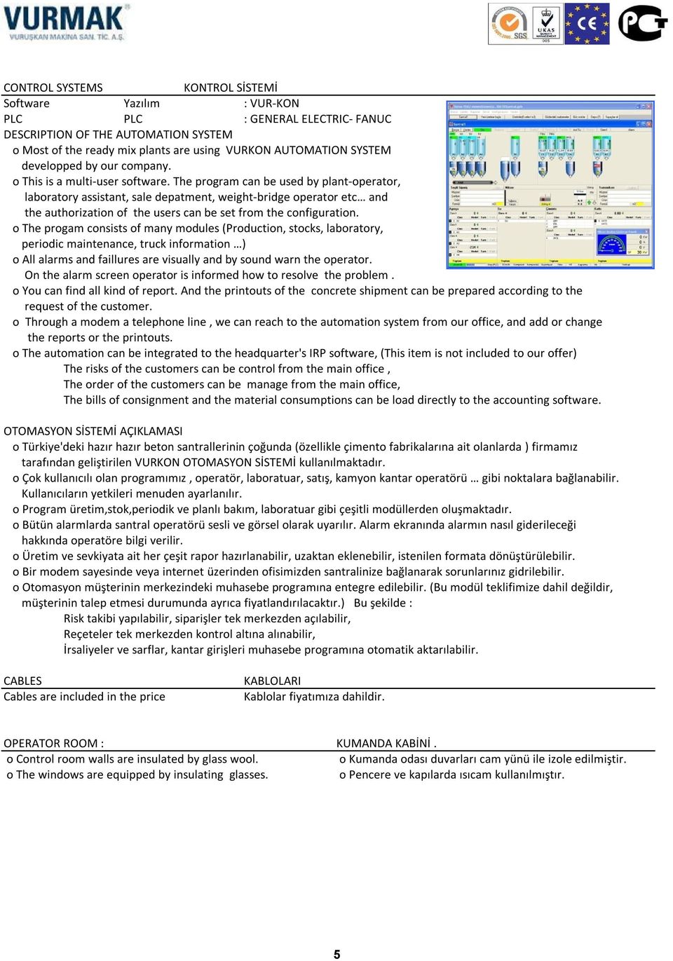 The program can be used by plant-operator, laboratory assistant, sale depatment, weight-bridge operator etc and the authorization of the users can be set from the configuration.