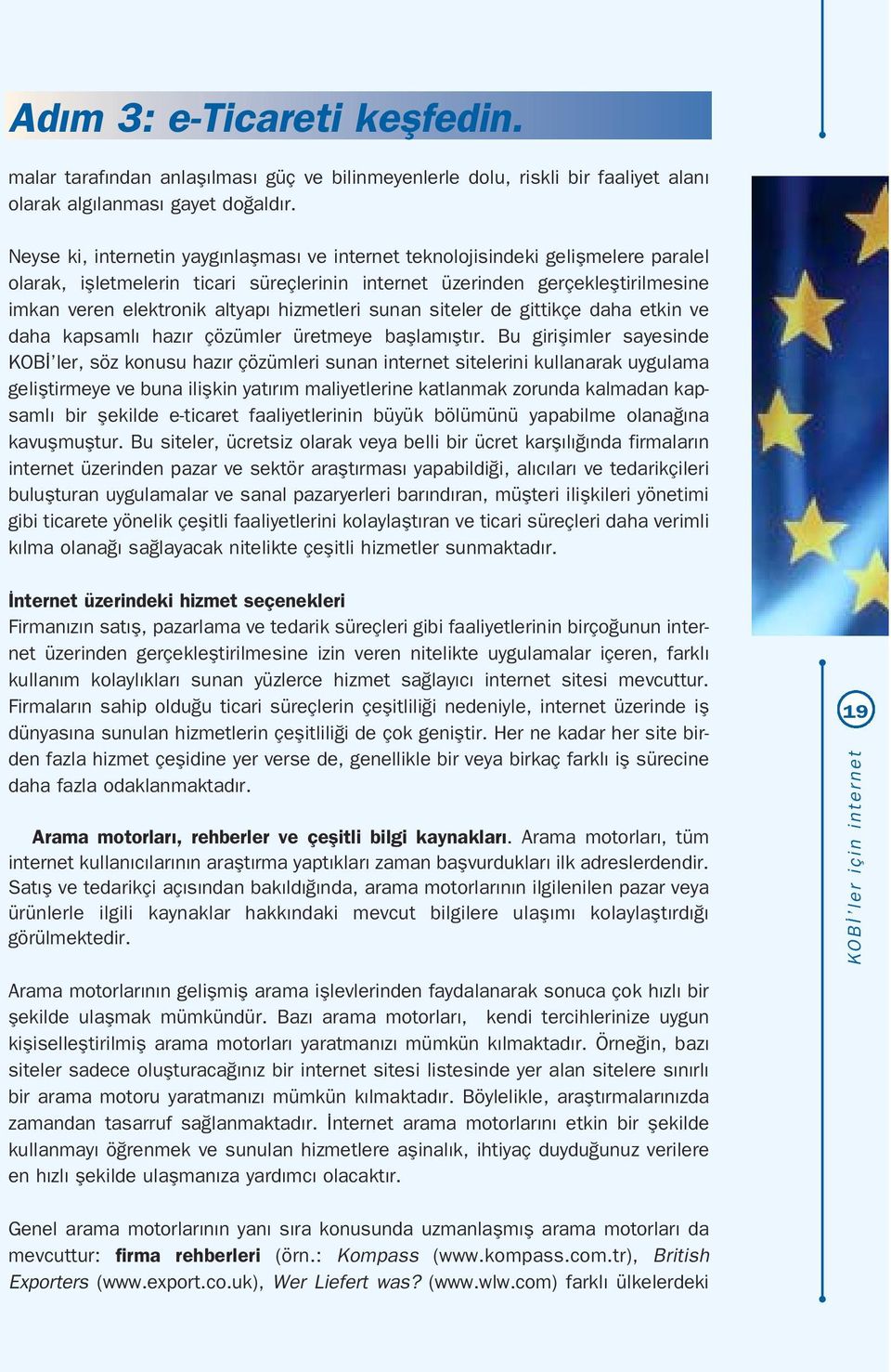 hizmetleri sunan siteler de gittikçe daha etkin ve daha kapsaml haz r çözümler üretmeye bafllam flt r.