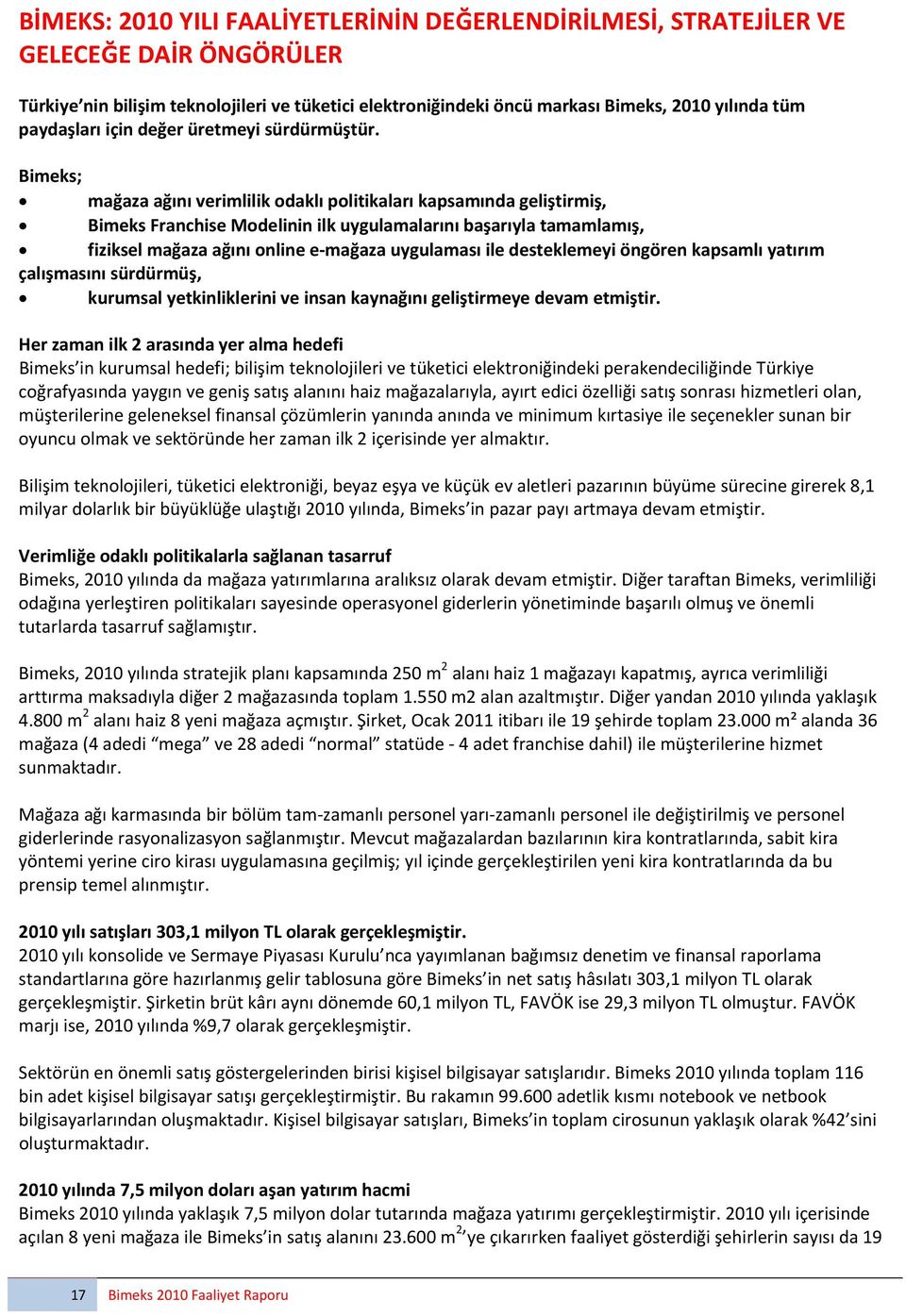 Bimeks; mağaza ağını verimlilik odaklı politikaları kapsamında geliştirmiş, Bimeks Franchise Modelinin ilk uygulamalarını başarıyla tamamlamış, fiziksel mağaza ağını online e mağaza uygulaması ile