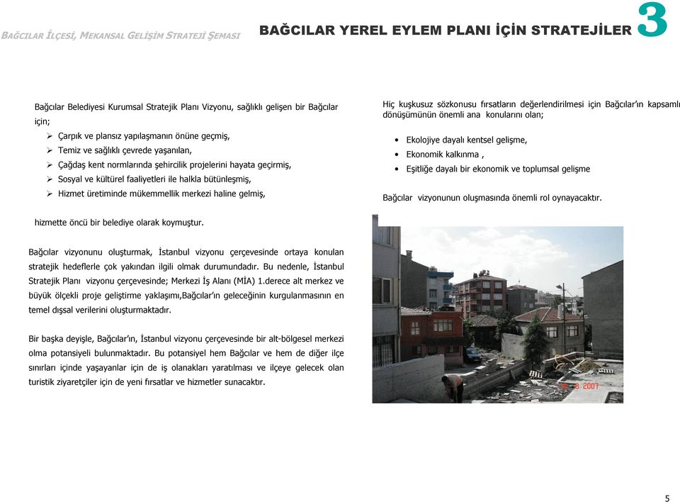 kuşkusuz sözkonusu fırsatların değerlendirilmesi için Bağcılar ın kapsamlı dönüşümünün önemli ana konularını olan; Ekolojiye dayalı kentsel gelişme, Ekonomik kalkınma, Eşitliğe dayalı bir ekonomik ve