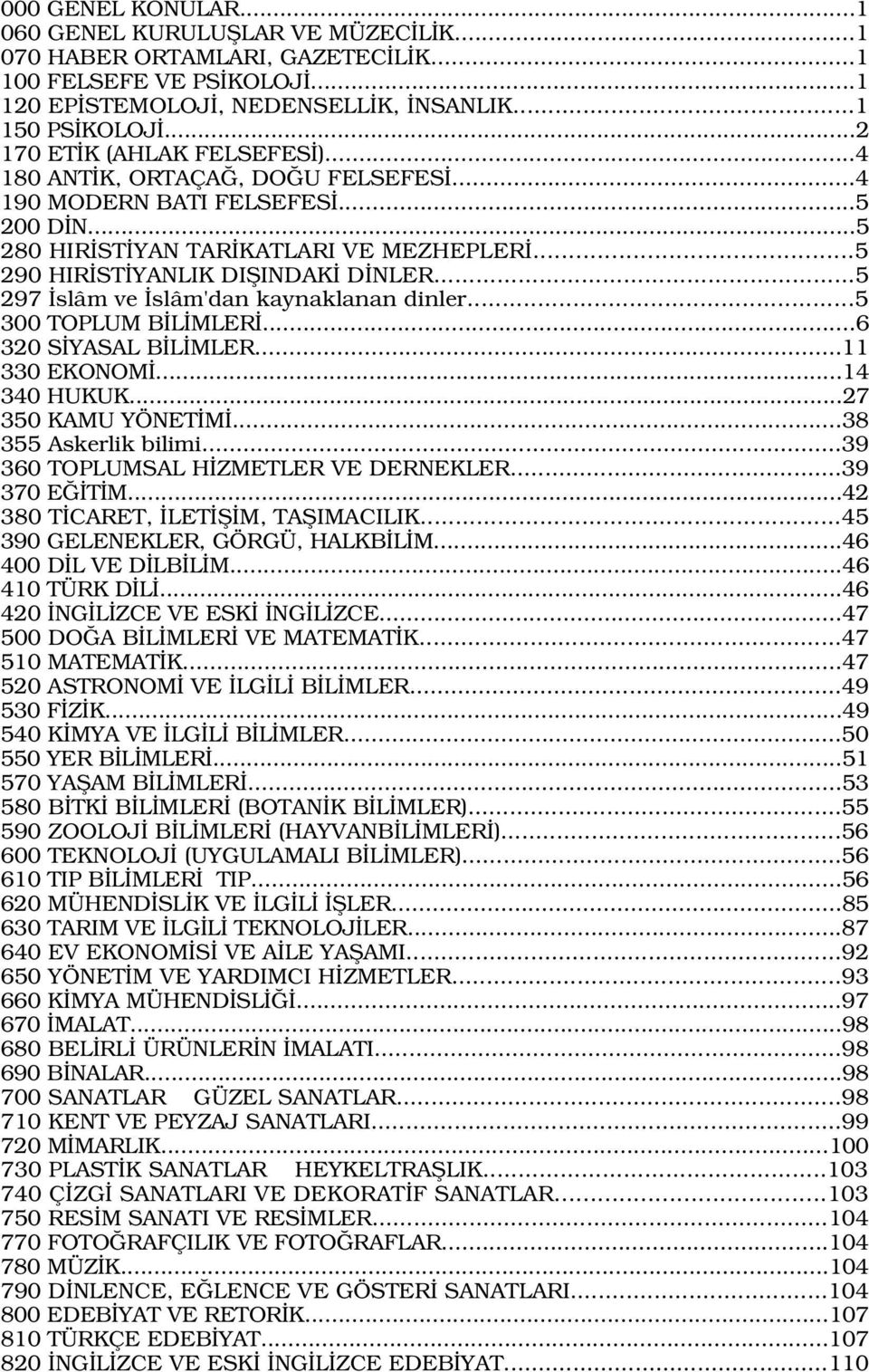 ..5 297 slâm ve slâm'dan kaynaklanan dinler...5 300 TOPLUM B L MLER...6 320 S YASAL B L MLER...11 EKONOM...14 340 HUKUK...27 350 KAMU YÖNET M...38 355 Askerlik bilimi.