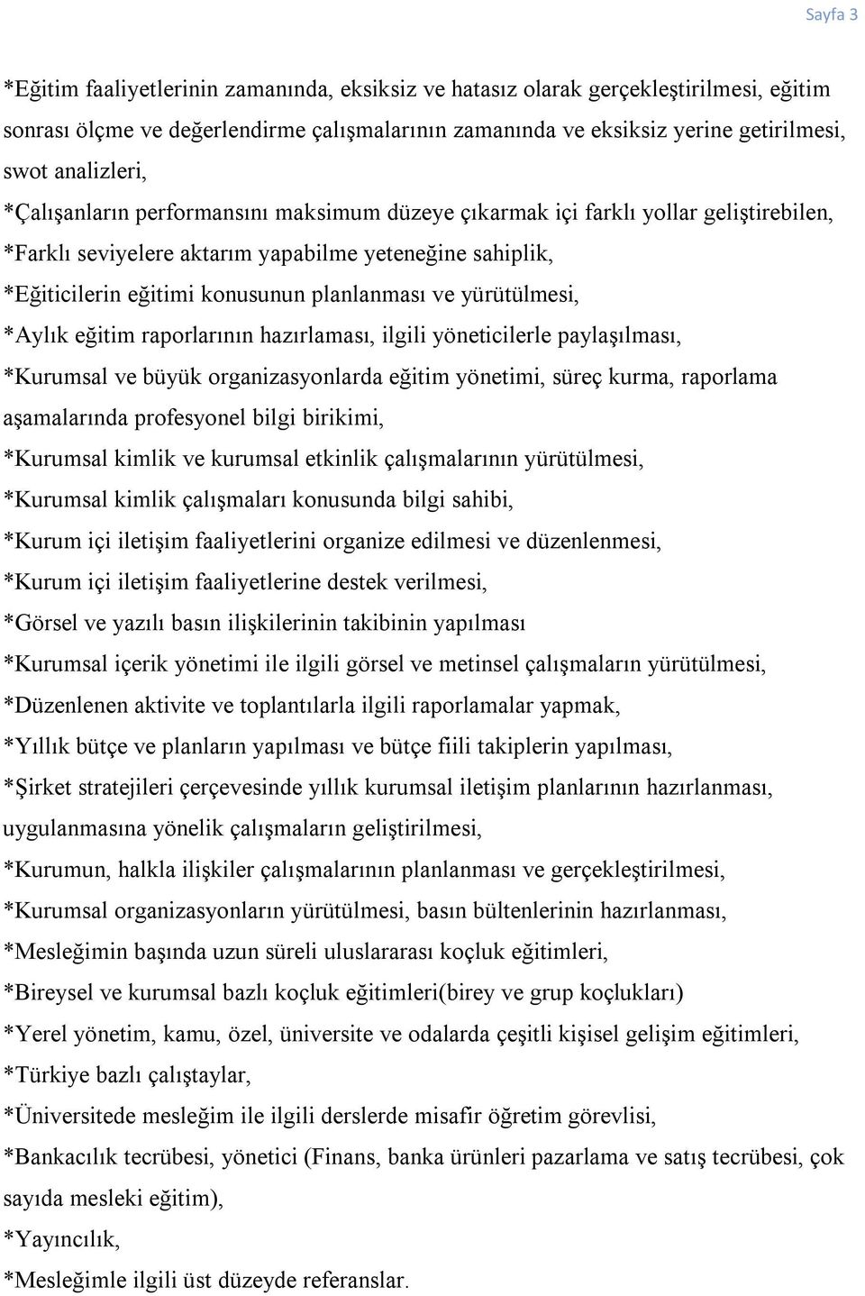 planlanması ve yürütülmesi, *Aylık eğitim raporlarının hazırlaması, ilgili yöneticilerle paylaşılması, *Kurumsal ve büyük organizasyonlarda eğitim yönetimi, süreç kurma, raporlama aşamalarında