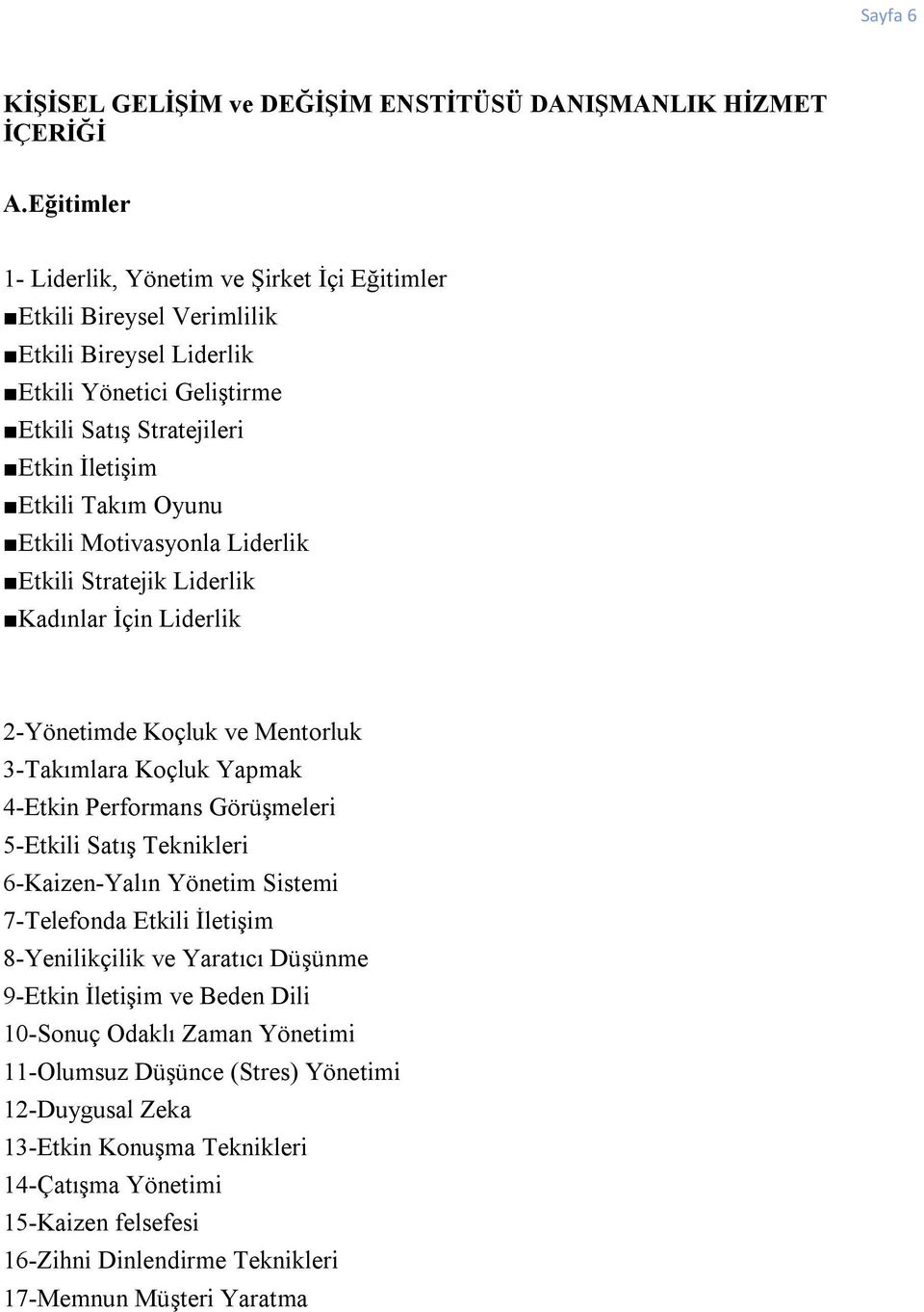 Etkili Motivasyonla Liderlik Etkili Stratejik Liderlik Kadınlar İçin Liderlik 2-Yönetimde Koçluk ve Mentorluk 3-Takımlara Koçluk Yapmak 4-Etkin Performans Görüşmeleri 5-Etkili Satış Teknikleri