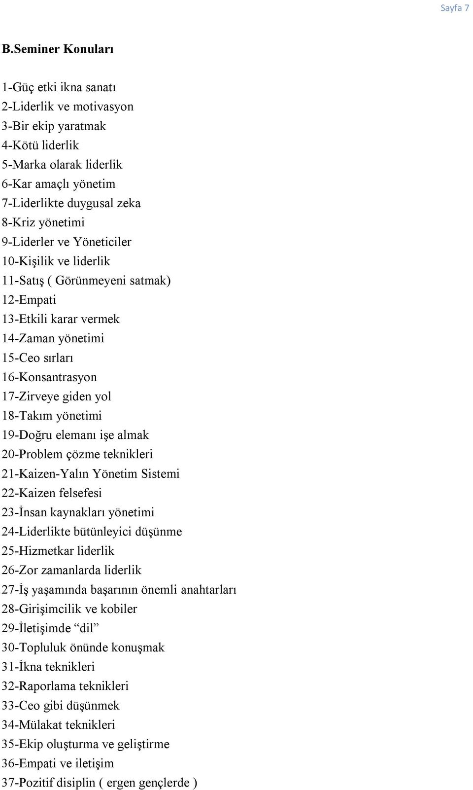 ve Yöneticiler 10-Kişilik ve liderlik 11-Satış ( Görünmeyeni satmak) 12-Empati 13-Etkili karar vermek 14-Zaman yönetimi 15-Ceo sırları 16-Konsantrasyon 17-Zirveye giden yol 18-Takım yönetimi 19-Doğru