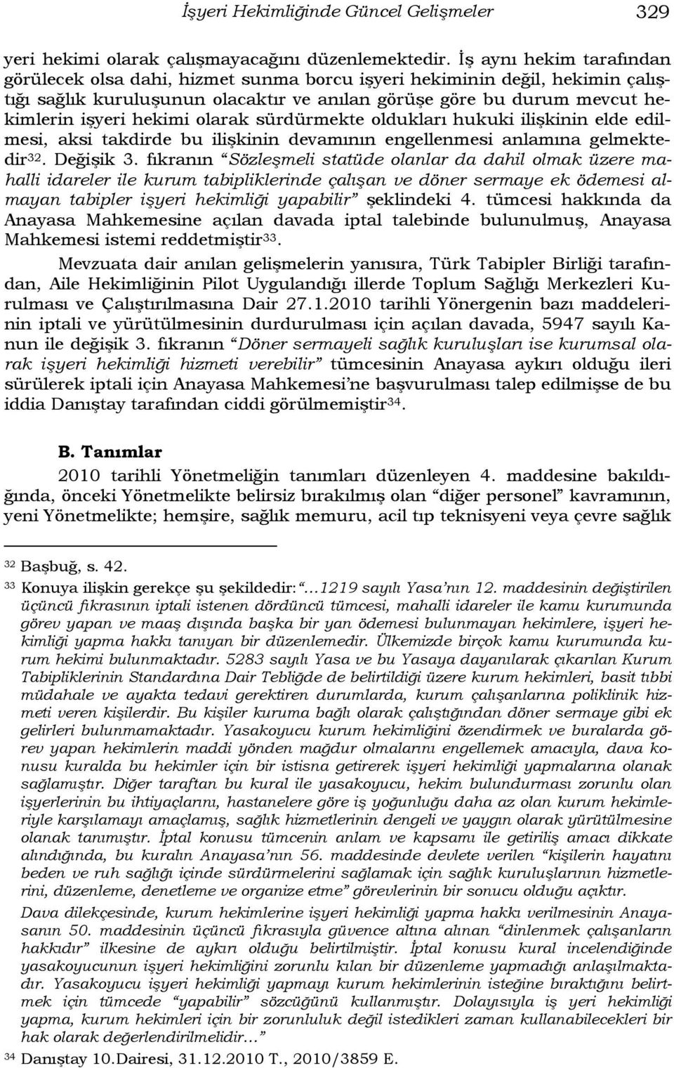 olarak sürdürmekte oldukları hukuki ilişkinin elde edilmesi, aksi takdirde bu ilişkinin devamının engellenmesi anlamına gelmektedir 32. Değişik 3.