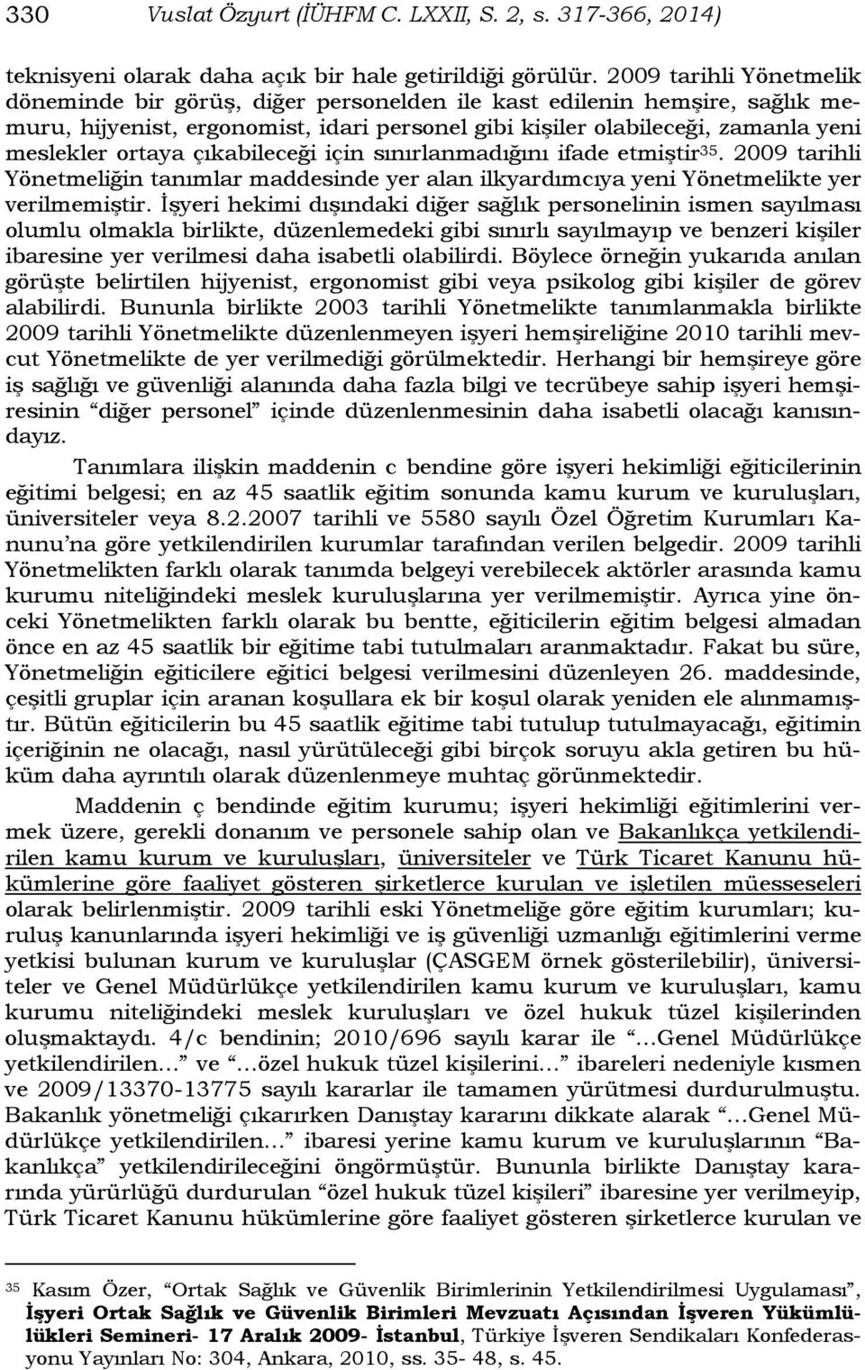 çıkabileceği için sınırlanmadığını ifade etmiştir 35. 2009 tarihli Yönetmeliğin tanımlar maddesinde yer alan ilkyardımcıya yeni Yönetmelikte yer verilmemiştir.