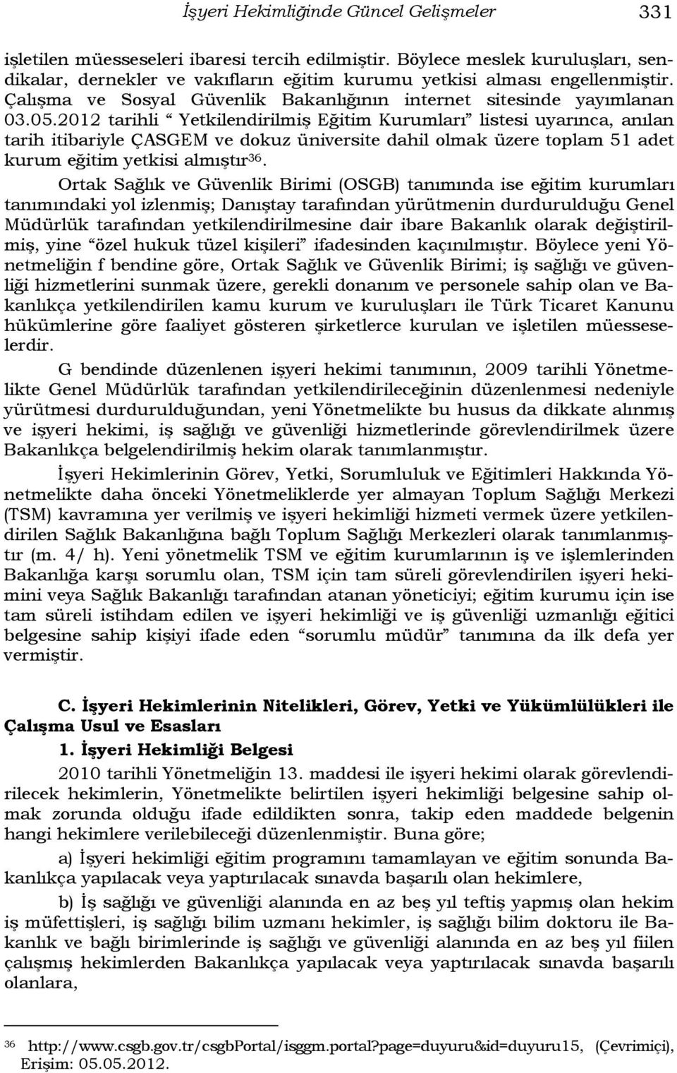 2012 tarihli Yetkilendirilmiş Eğitim Kurumları listesi uyarınca, anılan tarih itibariyle ÇASGEM ve dokuz üniversite dahil olmak üzere toplam 51 adet kurum eğitim yetkisi almıştır 36.