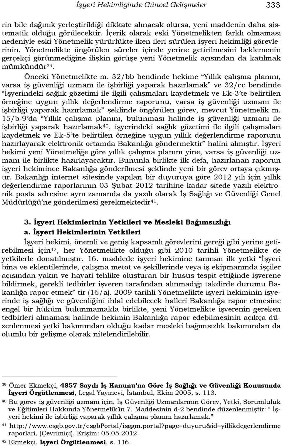 beklemenin gerçekçi görünmediğine ilişkin görüşe yeni Yönetmelik açısından da katılmak mümkündür 39. Önceki Yönetmelikte m.