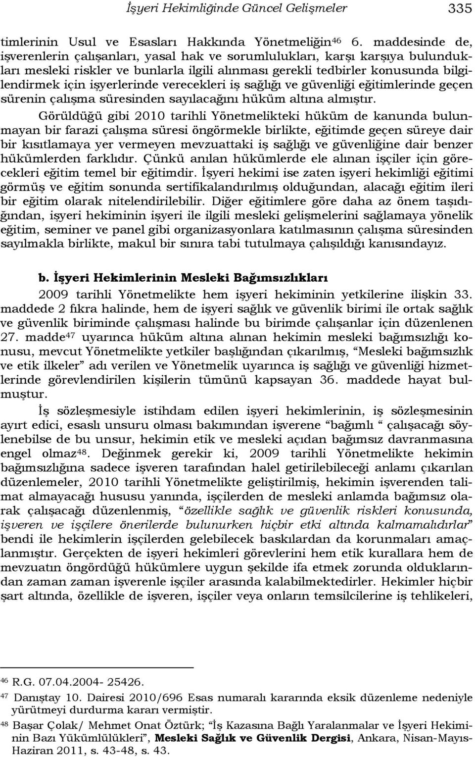 işyerlerinde verecekleri iş sağlığı ve güvenliği eğitimlerinde geçen sürenin çalışma süresinden sayılacağını hüküm altına almıştır.