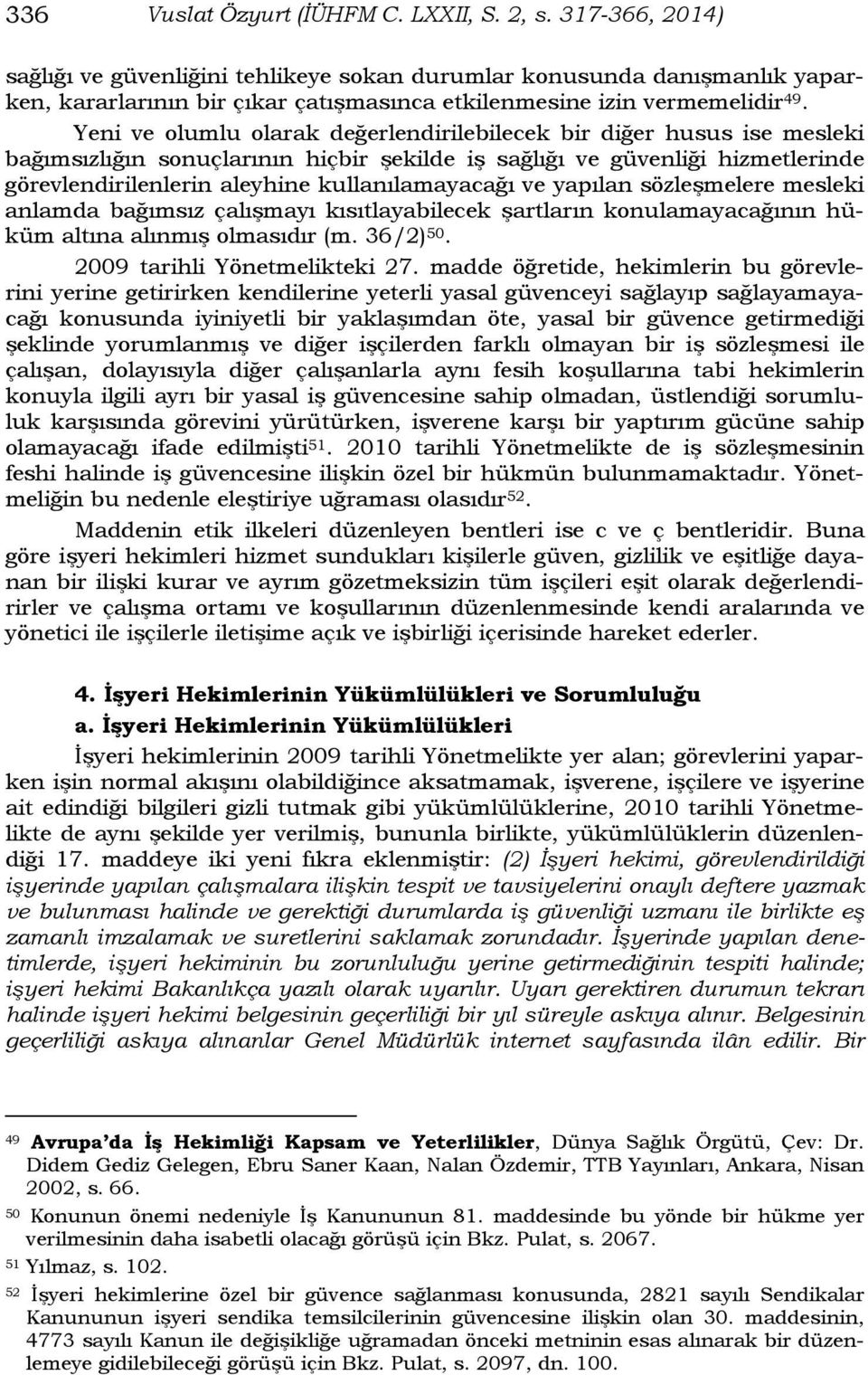 Yeni ve olumlu olarak değerlendirilebilecek bir diğer husus ise mesleki bağımsızlığın sonuçlarının hiçbir şekilde iş sağlığı ve güvenliği hizmetlerinde görevlendirilenlerin aleyhine kullanılamayacağı