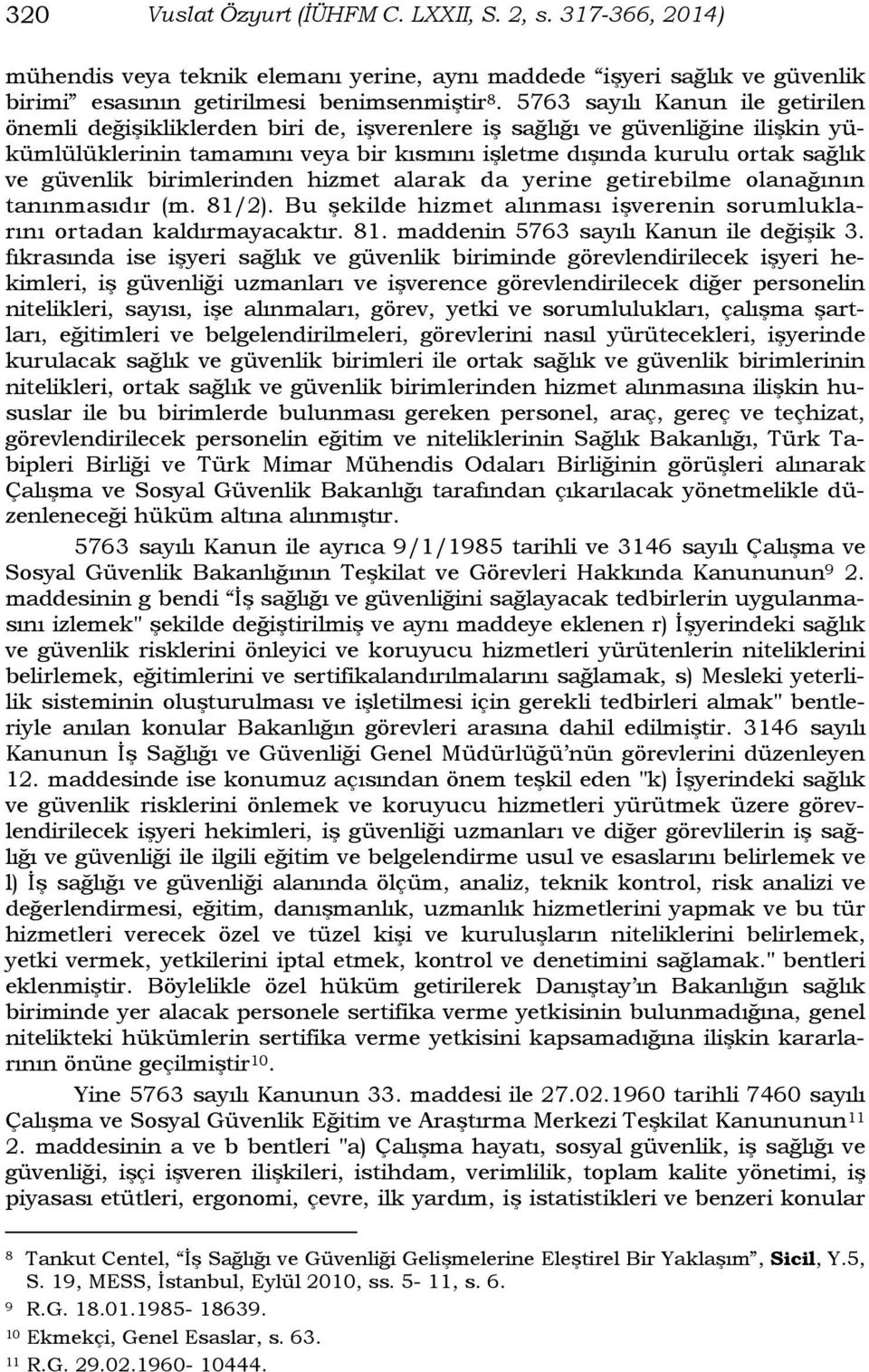 güvenlik birimlerinden hizmet alarak da yerine getirebilme olanağının tanınmasıdır (m. 81/2). Bu şekilde hizmet alınması işverenin sorumluklarını ortadan kaldırmayacaktır. 81. maddenin 5763 sayılı Kanun ile değişik 3.