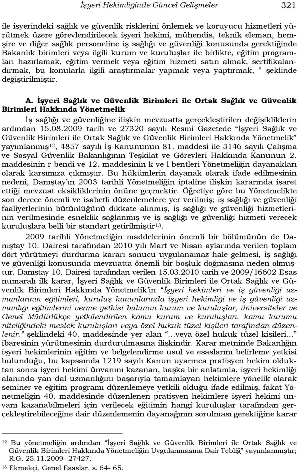 hizmeti satın almak, sertifikalandırmak, bu konularla ilgili araştırmalar yapmak veya yaptırmak, şeklinde değiştirilmiştir. A.