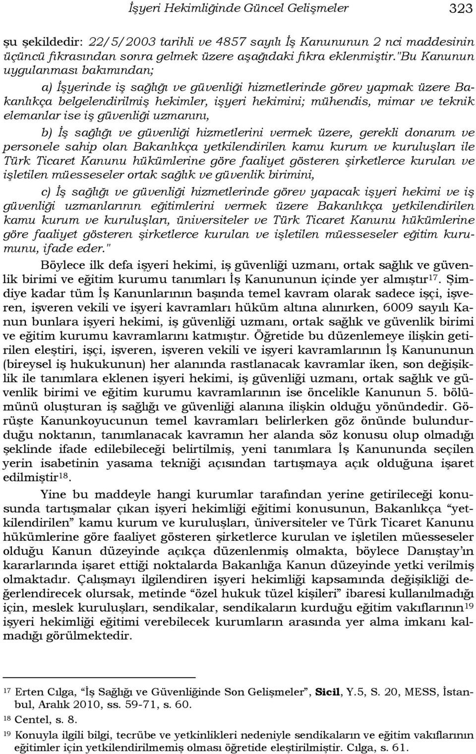 ise iş güvenliği uzmanını, b) İş sağlığı ve güvenliği hizmetlerini vermek üzere, gerekli donanım ve personele sahip olan Bakanlıkça yetkilendirilen kamu kurum ve kuruluşları ile Türk Ticaret Kanunu