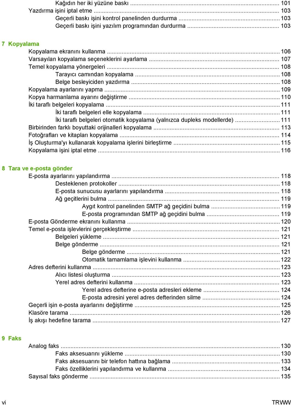 .. 108 Belge besleyiciden yazdırma... 108 Kopyalama ayarlarını yapma... 109 Kopya harmanlama ayarını değiştirme... 110 İki taraflı belgeleri kopyalama... 111 İki taraflı belgeleri elle kopyalama.