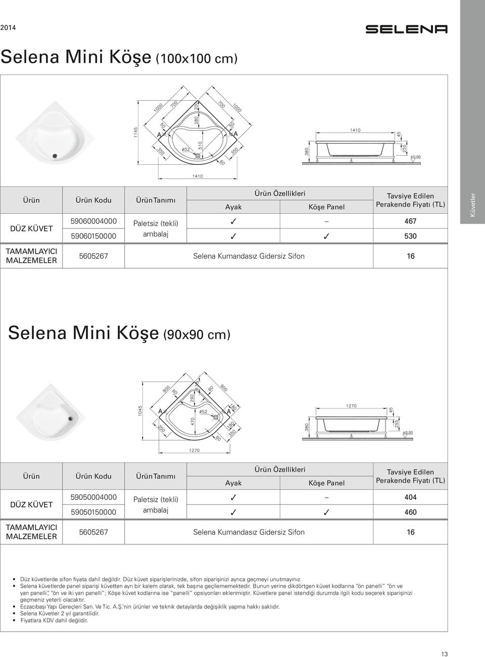 Düz küvet siparişlerinizde, sifon siparişinizi ayrıca geçmeyi unutmayınız. Selena küvetlerde panel siparişi küvetten ayrı bir kalem olarak, tek başına geçilememektedir.