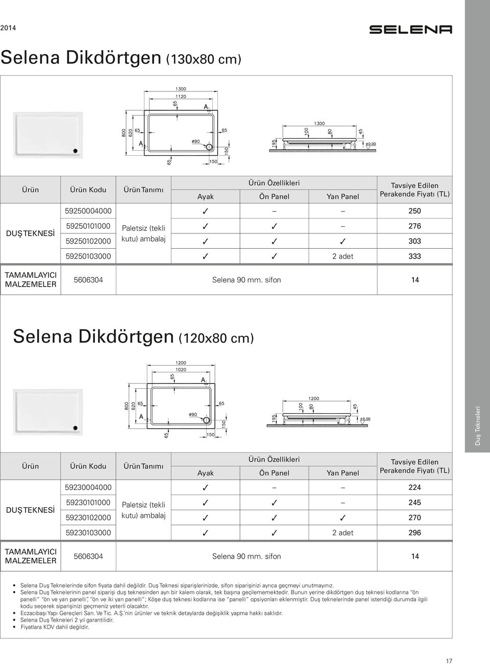 90 mm. sifon 14 Selena Duş Teknelerinde sifon fiyata dahil değildir. Duş Teknesi siparişlerinizde, sifon siparişinizi ayrıca geçmeyi unutmayınız.