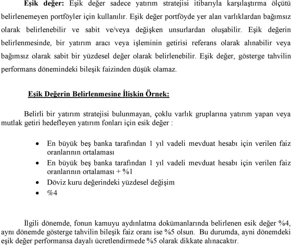 Eşik değerin belirlenmesinde, bir yatırım aracı veya işleminin getirisi referans olarak alınabilir veya bağımsız olarak sabit bir yüzdesel değer olarak belirlenebilir.