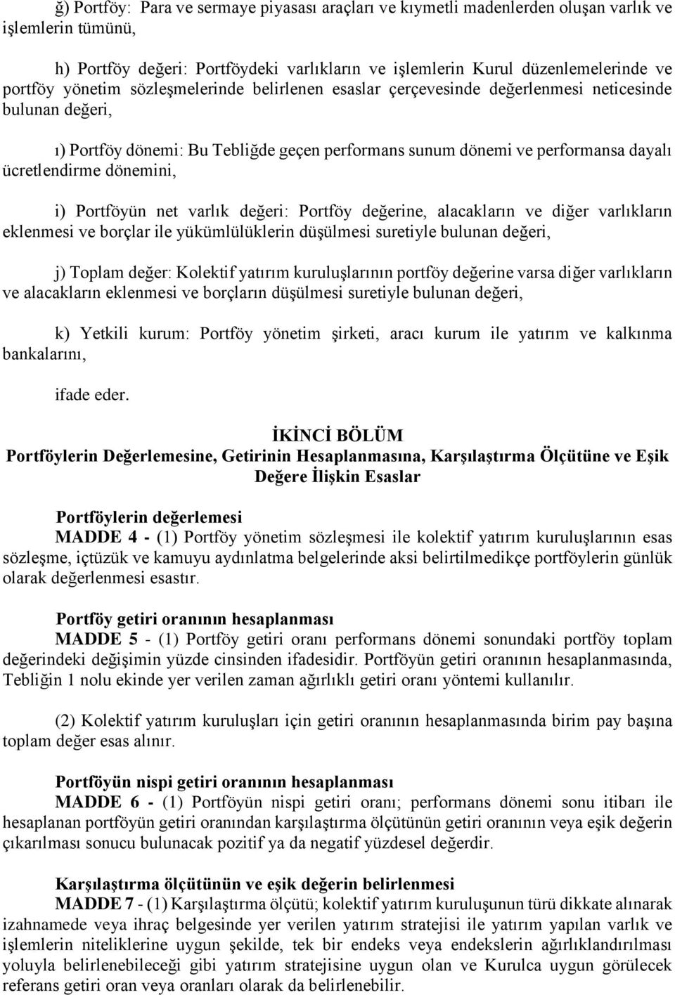 dönemini, i) Portföyün net varlık değeri: Portföy değerine, alacakların ve diğer varlıkların eklenmesi ve borçlar ile yükümlülüklerin düşülmesi suretiyle bulunan değeri, j) Toplam değer: Kolektif