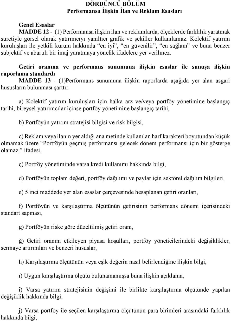 Kolektif yatırım kuruluşları ile yetkili kurum hakkında en iyi, en güvenilir, en sağlam ve buna benzer subjektif ve abartılı bir imaj yaratmaya yönelik ifadelere yer verilmez.