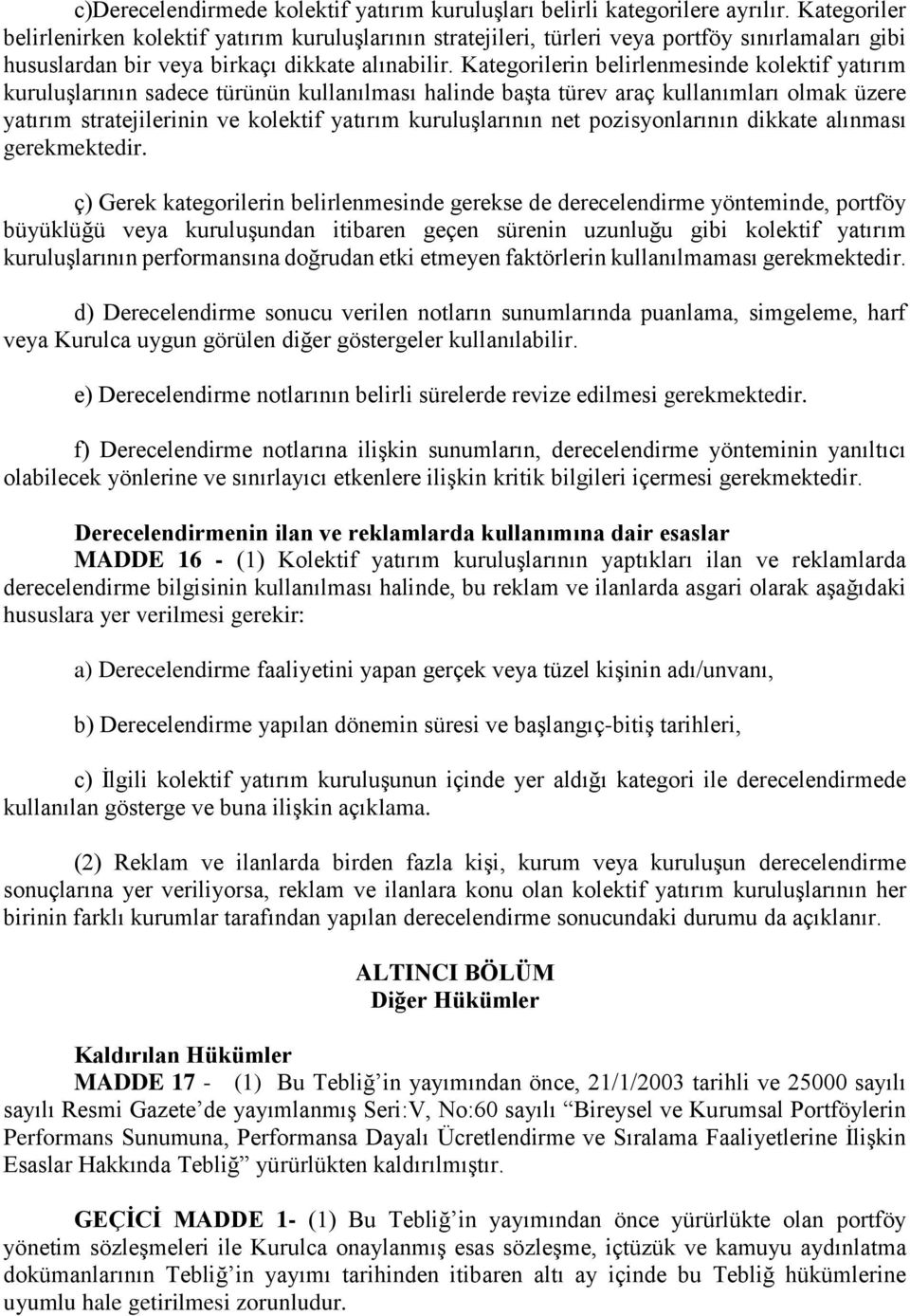 Kategorilerin belirlenmesinde kolektif yatırım kuruluşlarının sadece türünün kullanılması halinde başta türev araç kullanımları olmak üzere yatırım stratejilerinin ve kolektif yatırım kuruluşlarının