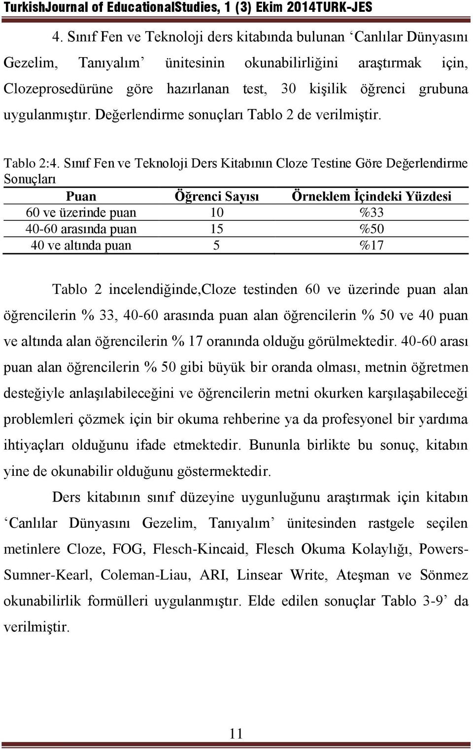 uygulanmıştır. Değerlendirme sonuçları Tablo 2 de verilmiştir. Tablo 2:4.